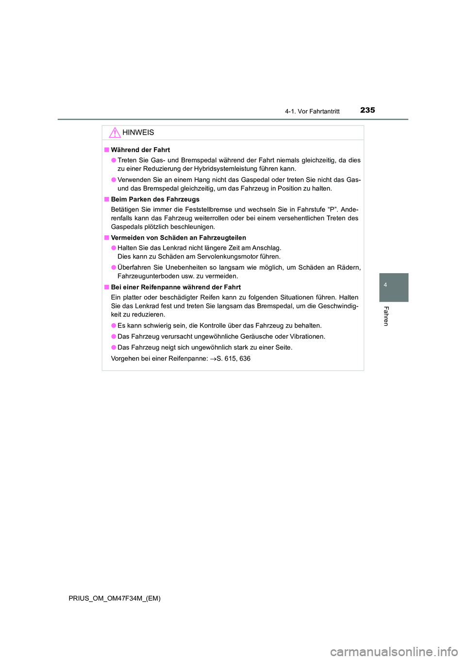 TOYOTA PRIUS 2023 Betriebsanleitungen (in German) 2354-1. Vor Fahrtantritt
4
Fahren
PRIUS_OM_OM47F34M_(EM)
HINWEIS
■Während der Fahrt
● Treten Sie Gas- und Bremspedal während der Fahrt niemals gleichzeitig, da dies
zu einer Reduzierung der Hy TOYOTA PRIUS 2023 Betriebsanleitungen (in German) 2354-1. Vor Fahrtantritt
4
Fahren
PRIUS_OM_OM47F34M_(EM)
HINWEIS
■Während der Fahrt
● Treten Sie Gas- und Bremspedal während der Fahrt niemals gleichzeitig, da dies
zu einer Reduzierung der Hy