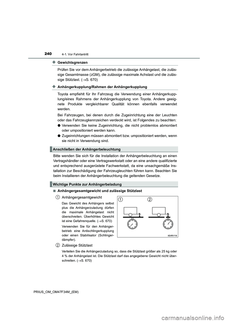 TOYOTA PRIUS 2023 Betriebsanleitungen (in German) 2404-1. Vor Fahrtantritt
PRIUS_OM_OM47F34M_(EM)
◆Gewichtsgrenzen
Prüfen Sie vor dem Anhängerbetrieb die zulässige Anhängelast, die zuläs-
sige Gesamtmasse (zGM), die zulässige maximale Achslas TOYOTA PRIUS 2023 Betriebsanleitungen (in German) 2404-1. Vor Fahrtantritt
PRIUS_OM_OM47F34M_(EM)
◆Gewichtsgrenzen
Prüfen Sie vor dem Anhängerbetrieb die zulässige Anhängelast, die zuläs-
sige Gesamtmasse (zGM), die zulässige maximale Achslas