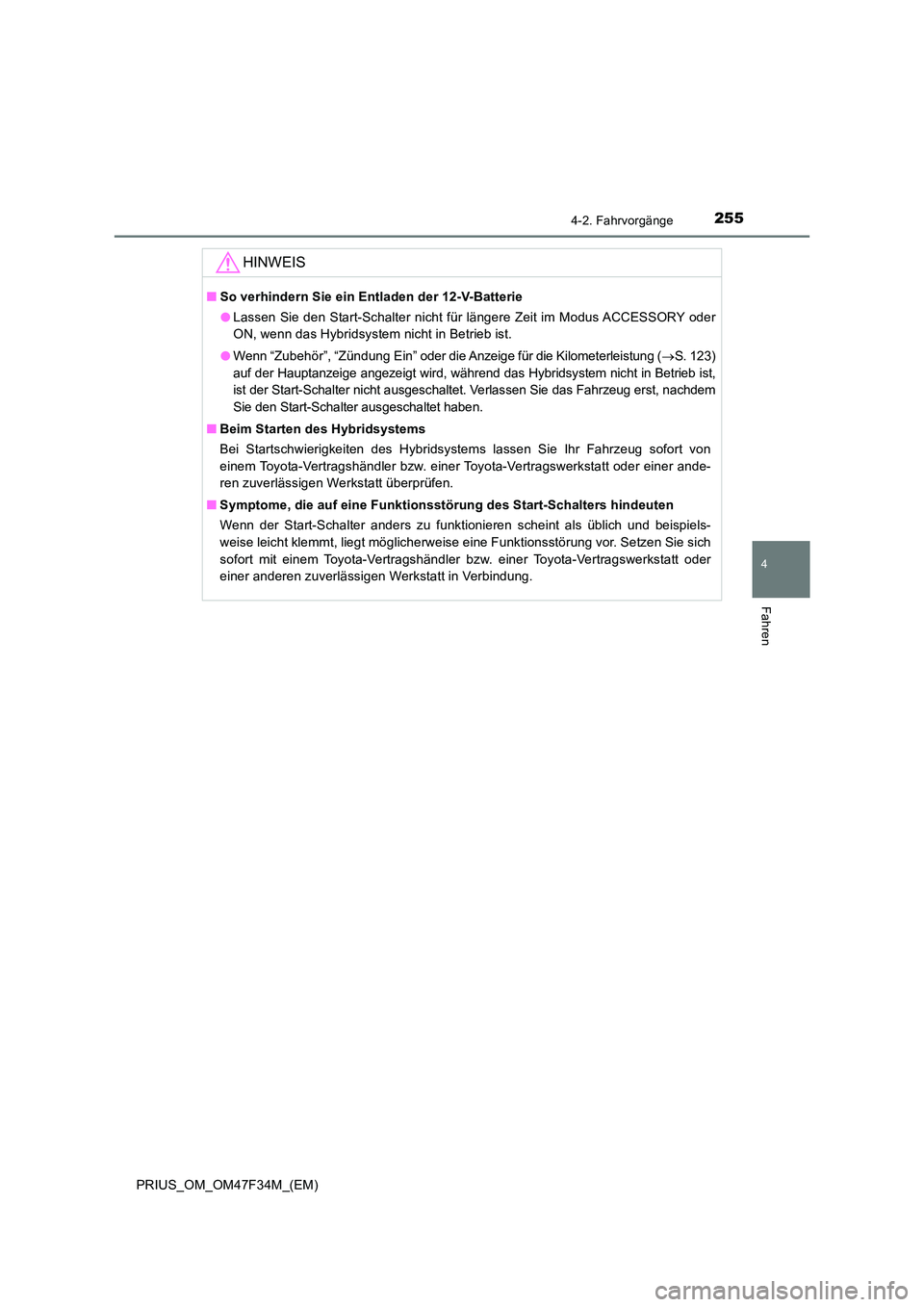 TOYOTA PRIUS 2023  Betriebsanleitungen (in German) 2554-2. Fahrvorgänge
4
Fahren
PRIUS_OM_OM47F34M_(EM)
HINWEIS
■So verhindern Sie ein Entladen der 12-V-Batterie 
● Lassen Sie den Start-Schalter nicht für längere Zeit im Modus ACCESSORY oder 
O
