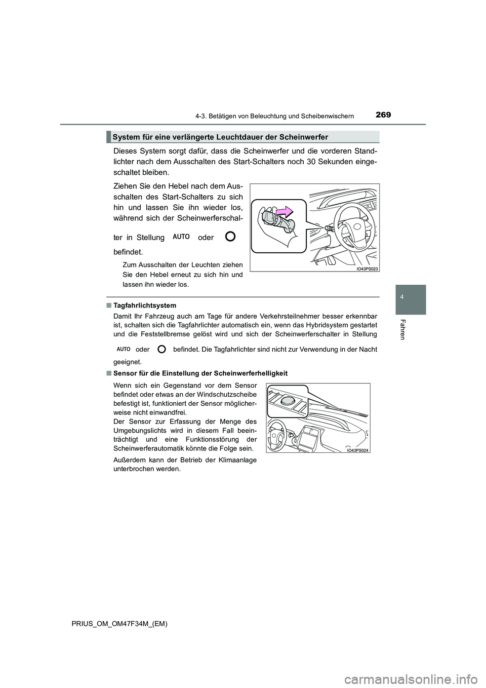 TOYOTA PRIUS 2023  Betriebsanleitungen (in German) 2694-3. Betätigen von Beleuchtung und Scheibenwischern
4
Fahren
PRIUS_OM_OM47F34M_(EM)
Dieses System sorgt dafür, dass die Scheinwerfer und die vorderen Stand- 
lichter nach dem Ausschalten des Star