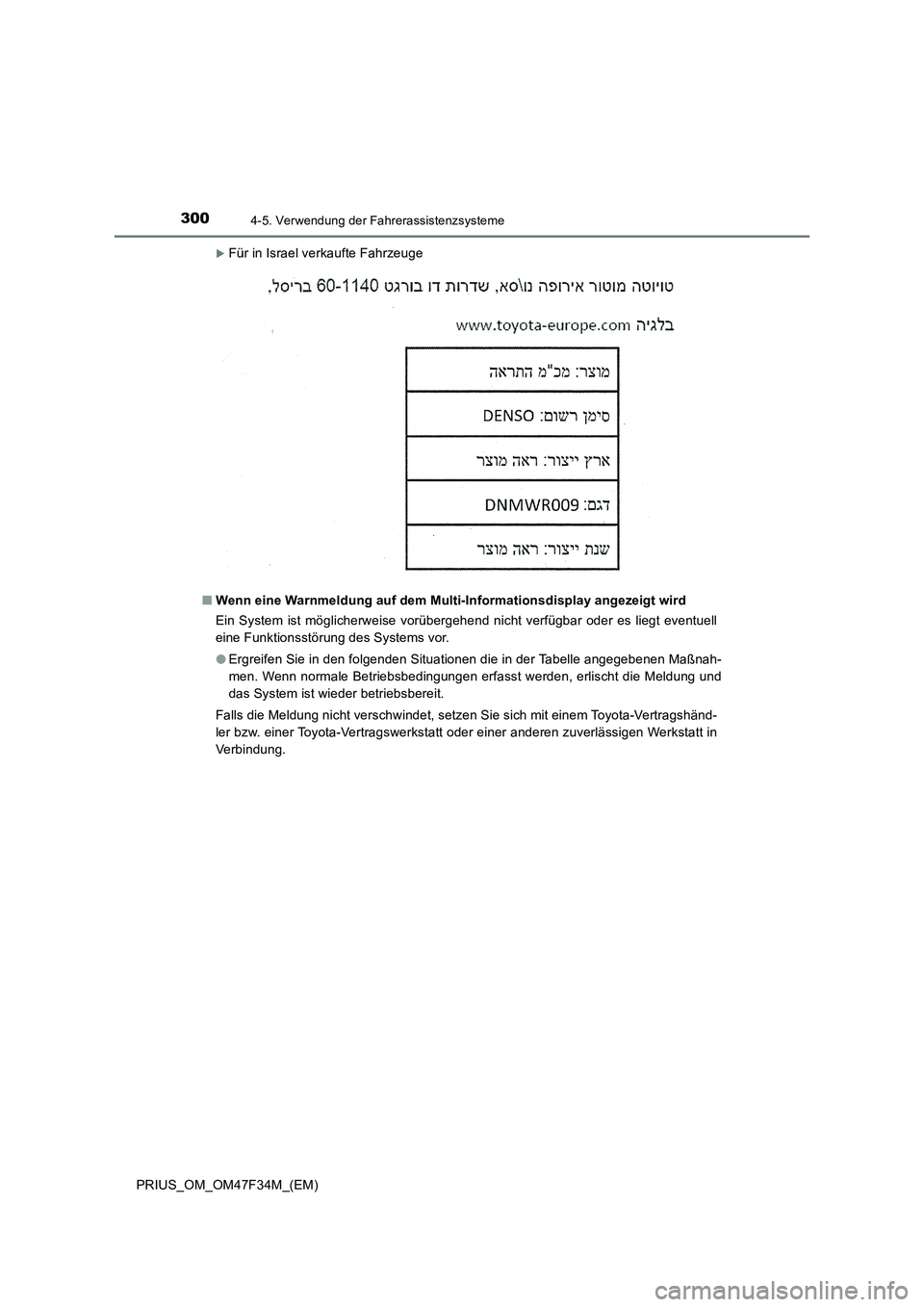 TOYOTA PRIUS 2023 Betriebsanleitungen (in German) 3004-5. Verwendung der Fahrerassistenzsysteme
PRIUS_OM_OM47F34M_(EM)
Für in Israel verkaufte Fahrzeuge
■Wenn eine Warnmeldung auf dem Multi-Informationsdisplay angezeigt wird
Ein System ist mög TOYOTA PRIUS 2023 Betriebsanleitungen (in German) 3004-5. Verwendung der Fahrerassistenzsysteme
PRIUS_OM_OM47F34M_(EM)
Für in Israel verkaufte Fahrzeuge
■Wenn eine Warnmeldung auf dem Multi-Informationsdisplay angezeigt wird
Ein System ist mög