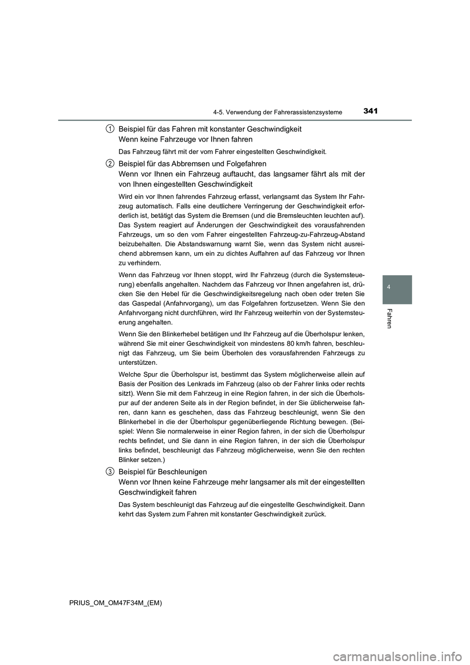 TOYOTA PRIUS 2023 Betriebsanleitungen (in German) 3414-5. Verwendung der Fahrerassistenzsysteme
4
Fahren
PRIUS_OM_OM47F34M_(EM)
Beispiel für das Fahren mit konstanter Geschwindigkeit
Wenn keine Fahrzeuge vor Ihnen fahren
Das Fahrzeug fährt mit der TOYOTA PRIUS 2023 Betriebsanleitungen (in German) 3414-5. Verwendung der Fahrerassistenzsysteme
4
Fahren
PRIUS_OM_OM47F34M_(EM)
Beispiel für das Fahren mit konstanter Geschwindigkeit
Wenn keine Fahrzeuge vor Ihnen fahren
Das Fahrzeug fährt mit der