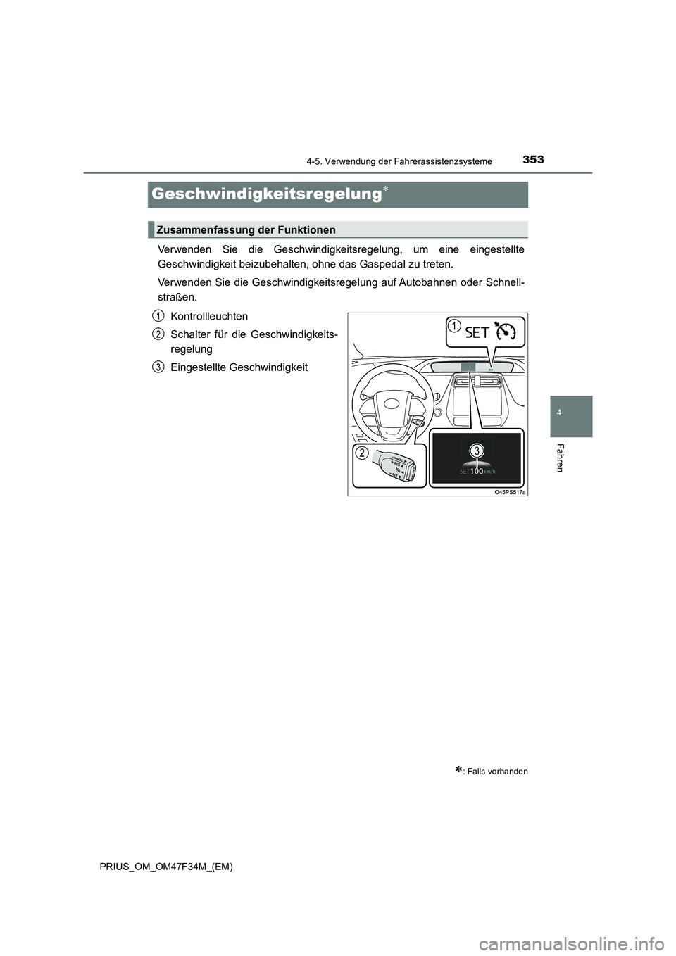 TOYOTA PRIUS 2023  Betriebsanleitungen (in German) 353
4
4-5. Verwendung der Fahrerassistenzsysteme
Fahren
PRIUS_OM_OM47F34M_(EM)
Geschwindigkeitsregelung
Verwenden Sie die Geschwindigkeitsregelung, um eine eingestellte
Geschwindigkeit beizubehalte