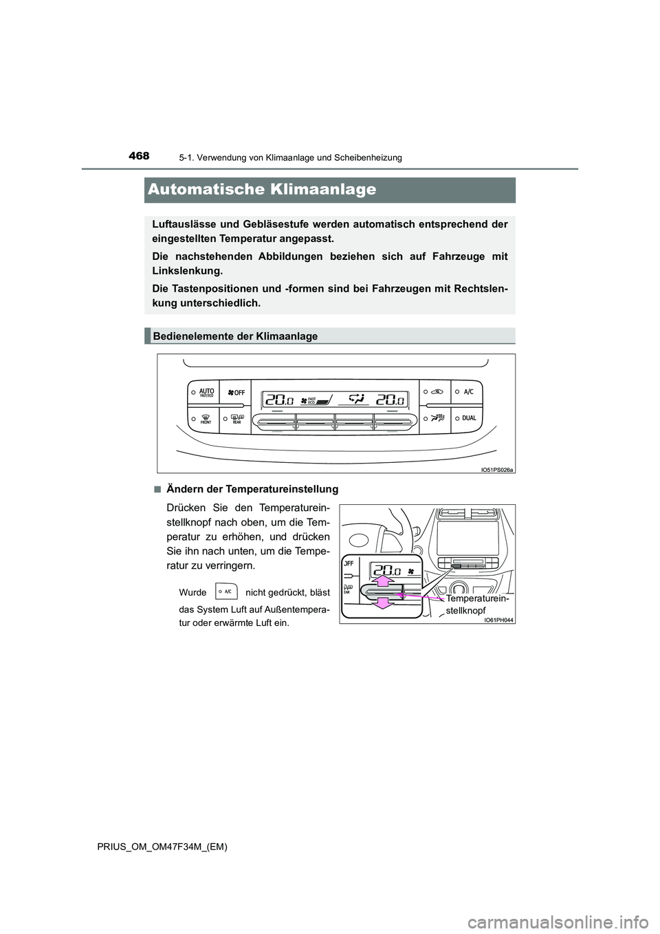 TOYOTA PRIUS 2023  Betriebsanleitungen (in German) 4685-1. Verwendung von Klimaanlage und Scheibenheizung
PRIUS_OM_OM47F34M_(EM)
Automatische Klimaanlage
■Ändern der Temperatureinstellung 
Drücken Sie den Temperaturein- 
stellknopf nach oben, um d