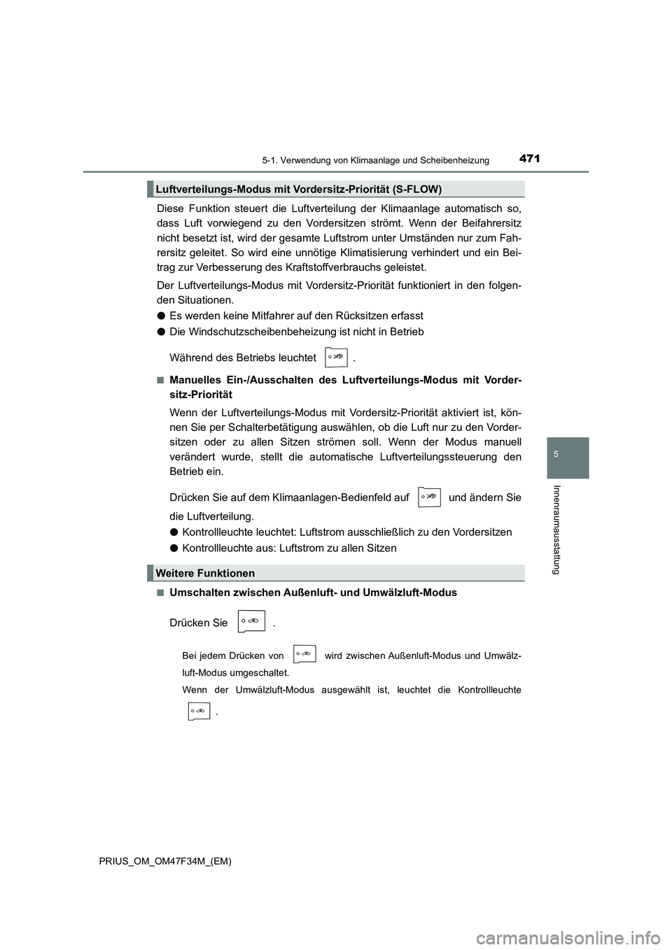TOYOTA PRIUS 2023  Betriebsanleitungen (in German) 4715-1. Verwendung von Klimaanlage und Scheibenheizung
PRIUS_OM_OM47F34M_(EM)
5
Innenraumausstattung
Diese Funktion steuert die Luftverteilung der Klimaanlage automatisch so,
dass Luft vorwiegend zu d