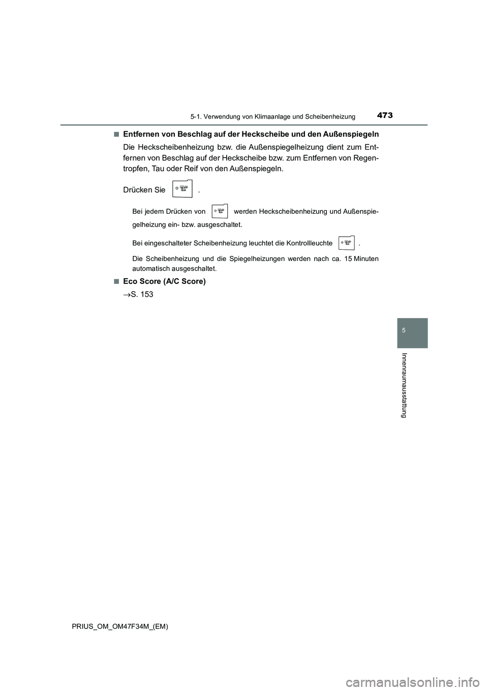 TOYOTA PRIUS 2023  Betriebsanleitungen (in German) 4735-1. Verwendung von Klimaanlage und Scheibenheizung
PRIUS_OM_OM47F34M_(EM)
5
Innenraumausstattung
■Entfernen von Beschlag auf der Heckscheibe und den Außenspiegeln
Die Heckscheibenheizung bzw. d