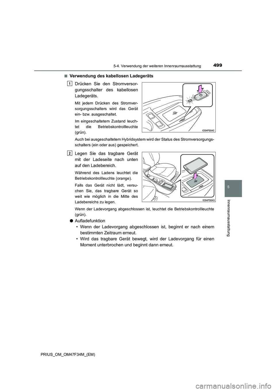 TOYOTA PRIUS 2023 Betriebsanleitungen (in German) 4995-4. Verwendung der weiteren Innenraumausstattung
PRIUS_OM_OM47F34M_(EM)
5
Innenraumausstattung
■Verwendung des kabellosen Ladegeräts
Drücken Sie den Stromversor-
gungsschalter des kabellosen TOYOTA PRIUS 2023 Betriebsanleitungen (in German) 4995-4. Verwendung der weiteren Innenraumausstattung
PRIUS_OM_OM47F34M_(EM)
5
Innenraumausstattung
■Verwendung des kabellosen Ladegeräts
Drücken Sie den Stromversor-
gungsschalter des kabellosen