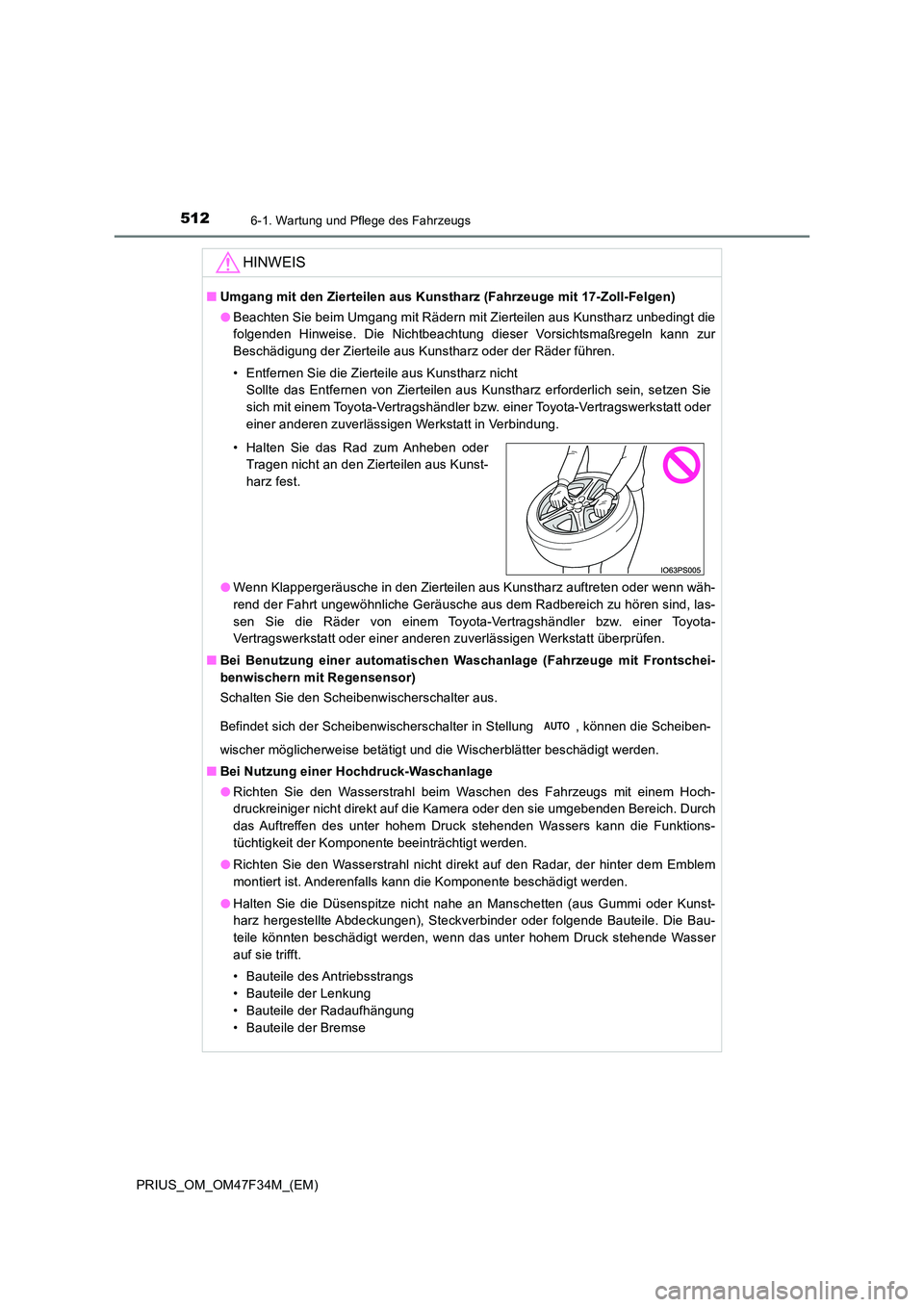 TOYOTA PRIUS 2023 Betriebsanleitungen (in German) 5126-1. Wartung und Pflege des Fahrzeugs
PRIUS_OM_OM47F34M_(EM)
HINWEIS
■Umgang mit den Zierteilen aus Kunstharz (Fahrzeuge mit 17-Zoll-Felgen)
● Beachten Sie beim Umgang mit Rädern mit Zierteil TOYOTA PRIUS 2023 Betriebsanleitungen (in German) 5126-1. Wartung und Pflege des Fahrzeugs
PRIUS_OM_OM47F34M_(EM)
HINWEIS
■Umgang mit den Zierteilen aus Kunstharz (Fahrzeuge mit 17-Zoll-Felgen)
● Beachten Sie beim Umgang mit Rädern mit Zierteil
