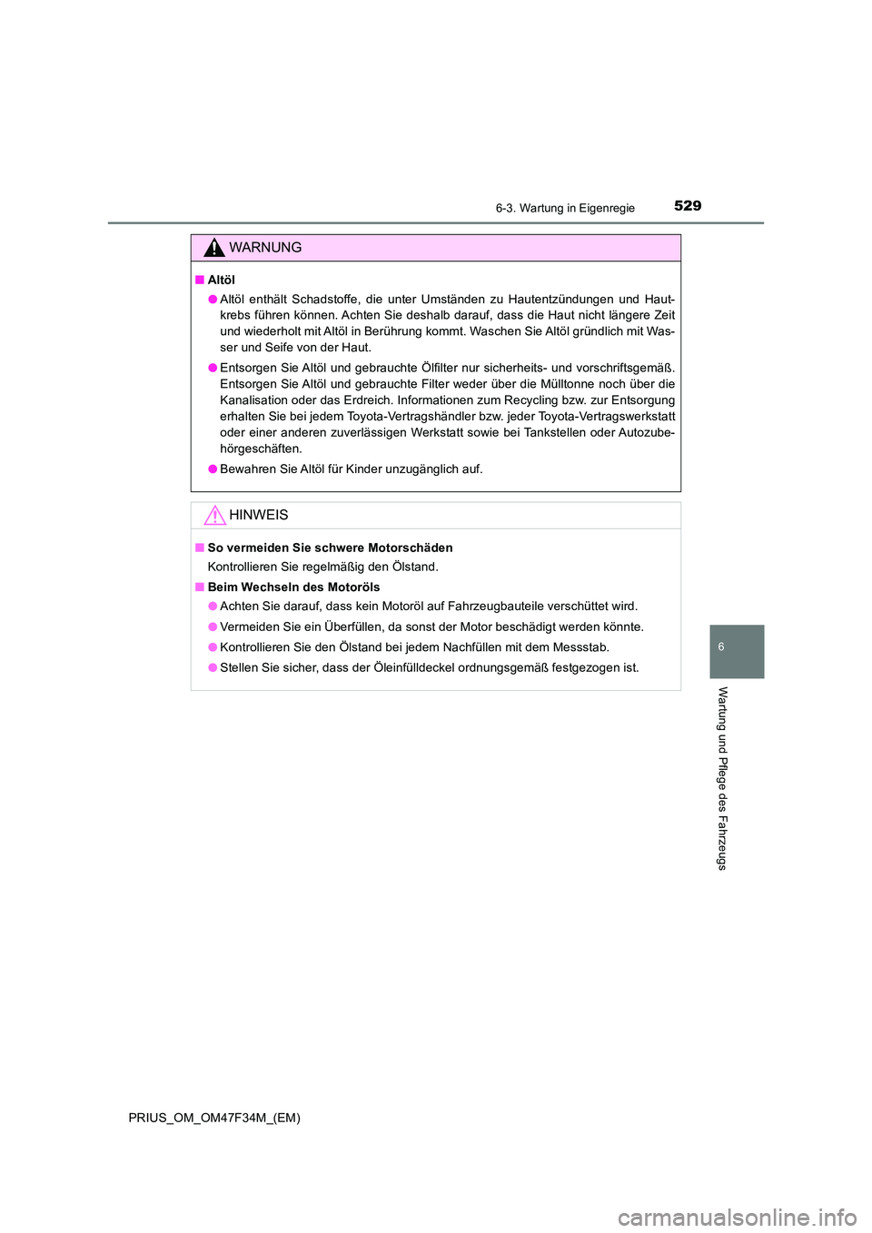 TOYOTA PRIUS 2023  Betriebsanleitungen (in German) 5296-3. Wartung in Eigenregie
PRIUS_OM_OM47F34M_(EM)
6
Wartung und Pflege des Fahrzeugs
WARNUNG
■Altöl 
● Altöl enthält Schadstoffe, die unter Umständen zu Hautentzündungen und Haut- 
krebs f