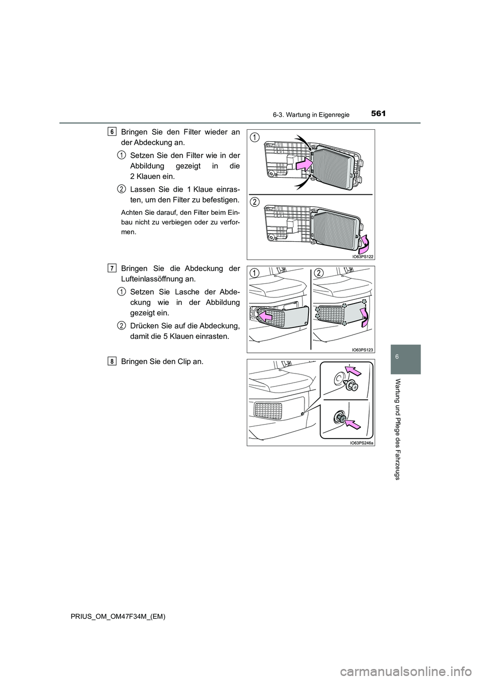 TOYOTA PRIUS 2023 Betriebsanleitungen (in German) 5616-3. Wartung in Eigenregie
PRIUS_OM_OM47F34M_(EM)
6
Wartung und Pflege des Fahrzeugs
Bringen Sie den Filter wieder an
der Abdeckung an.
Setzen Sie den Filter wie in der
Abbildung gezeigt in die
2 TOYOTA PRIUS 2023 Betriebsanleitungen (in German) 5616-3. Wartung in Eigenregie
PRIUS_OM_OM47F34M_(EM)
6
Wartung und Pflege des Fahrzeugs
Bringen Sie den Filter wieder an
der Abdeckung an.
Setzen Sie den Filter wie in der
Abbildung gezeigt in die
2