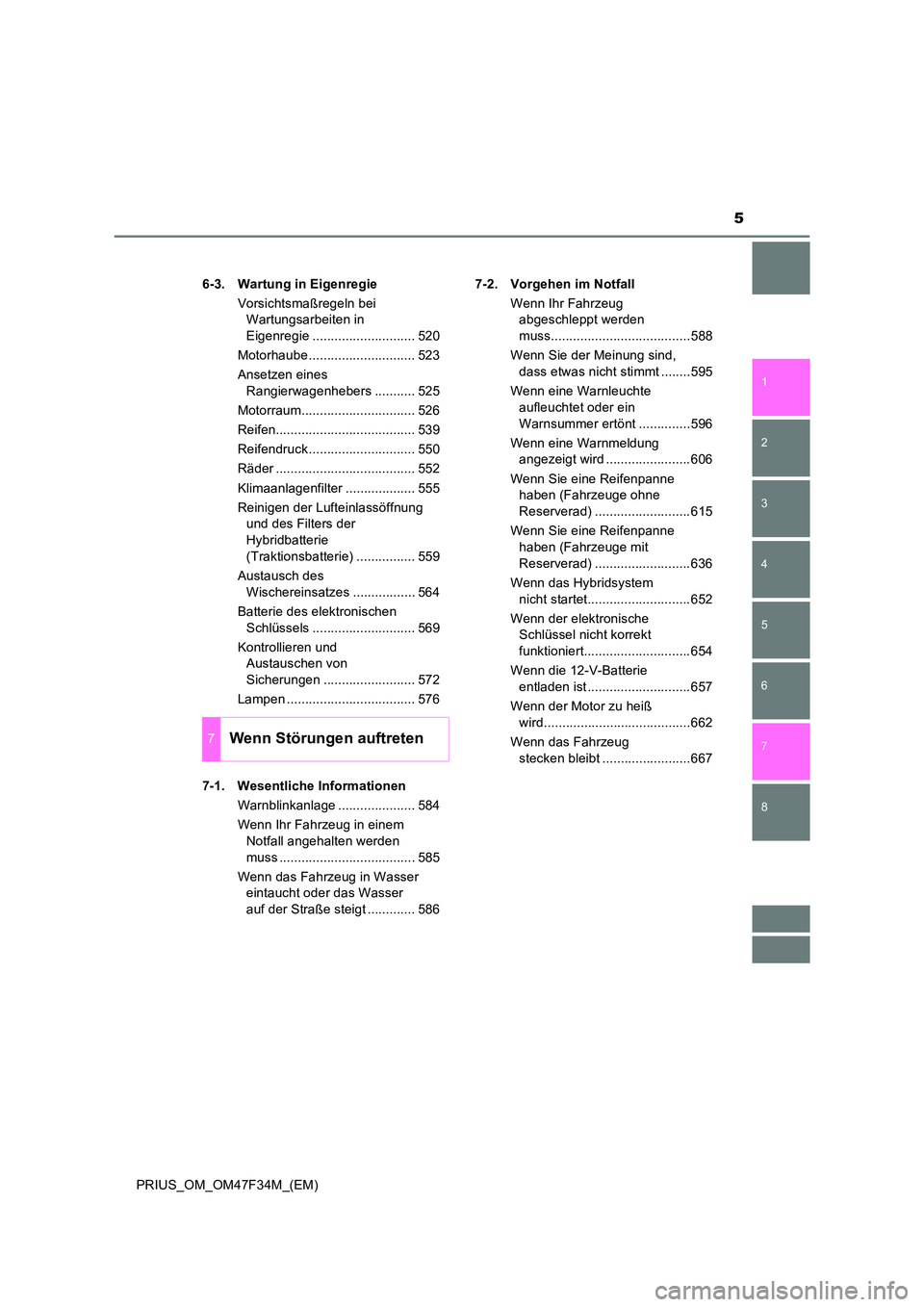 TOYOTA PRIUS 2023  Betriebsanleitungen (in German) 5
1 
8 
7
6
5
4
3
2
PRIUS_OM_OM47F34M_(EM) 
6-3. Wartung in Eigenregie 
Vorsichtsmaßregeln bei  
Wartungsarbeiten in  
Eigenregie ............................ 520 
Motorhaube ........................