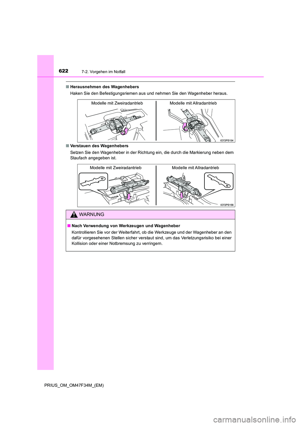 TOYOTA PRIUS 2023  Betriebsanleitungen (in German) 6227-2. Vorgehen im Notfall
PRIUS_OM_OM47F34M_(EM)
■Herausnehmen des Wagenhebers 
Haken Sie den Befestigungsriemen aus und nehmen Sie den Wagenheber heraus. 
■ Verstauen des Wagenhebers 
Setzen Si