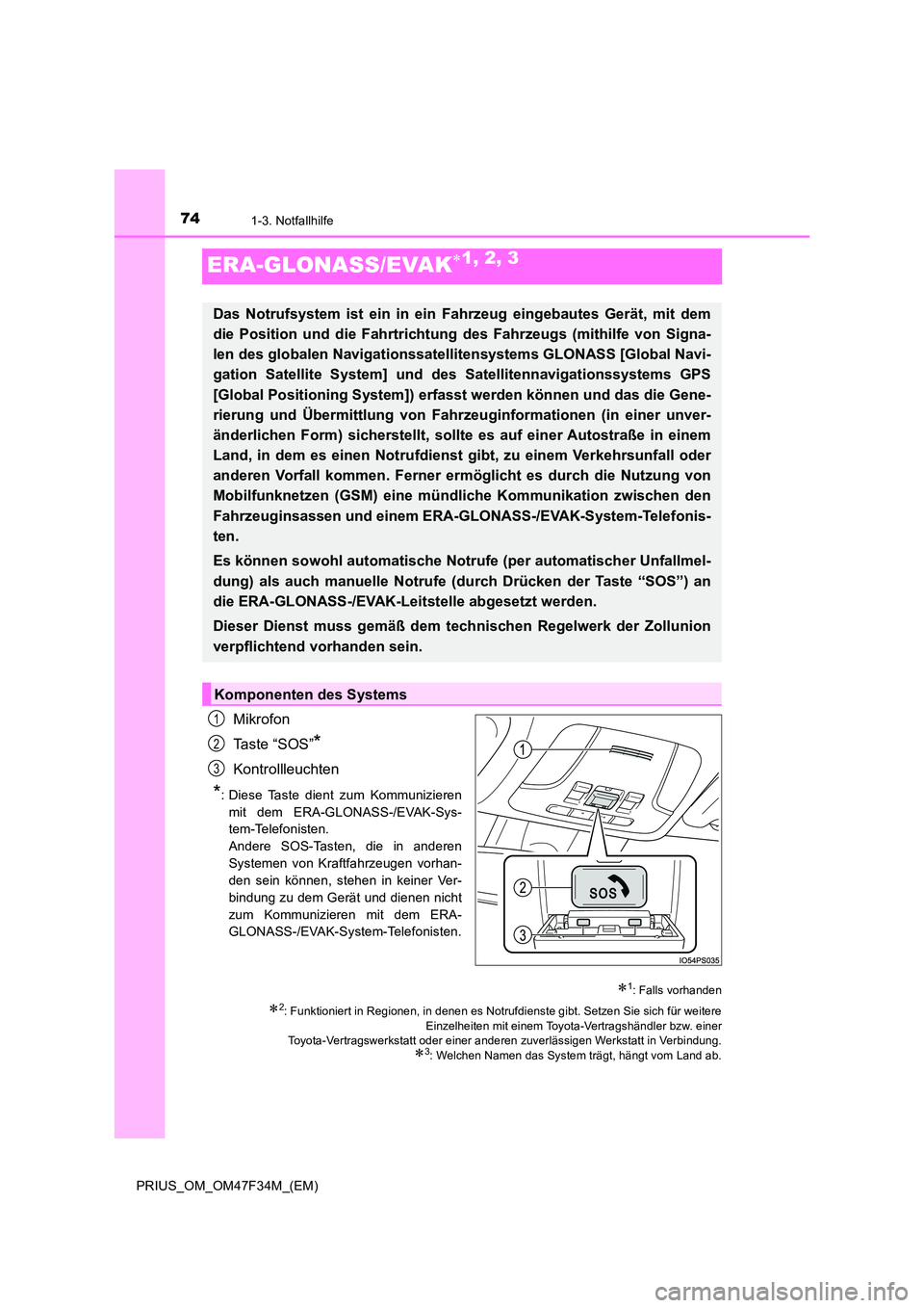 TOYOTA PRIUS 2023  Betriebsanleitungen (in German) 741-3. Notfallhilfe
PRIUS_OM_OM47F34M_(EM)
ERA-GLONASS/EVAK1, 2, 3
Mikrofon 
Ta s t e  “ S O S ”*
Kontrollleuchten
*: Diese Taste dient zum Kommunizieren 
mit dem ERA-GLONASS-/EVAK-Sys- 
tem-Te