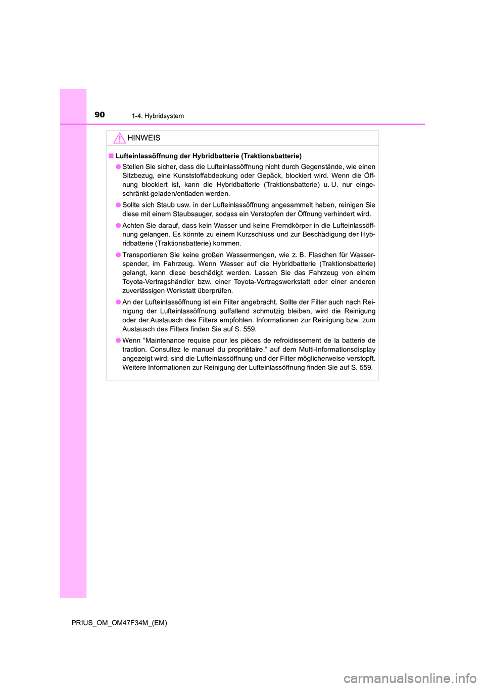 TOYOTA PRIUS 2023 Betriebsanleitungen (in German) 901-4. Hybridsystem
PRIUS_OM_OM47F34M_(EM)
HINWEIS
■Lufteinlassöffnung der Hybridbatterie (Traktionsbatterie)
● Stellen Sie sicher, dass die Lufteinlassöffnung nicht durch Gegenstände, wie ein TOYOTA PRIUS 2023 Betriebsanleitungen (in German) 901-4. Hybridsystem
PRIUS_OM_OM47F34M_(EM)
HINWEIS
■Lufteinlassöffnung der Hybridbatterie (Traktionsbatterie)
● Stellen Sie sicher, dass die Lufteinlassöffnung nicht durch Gegenstände, wie ein