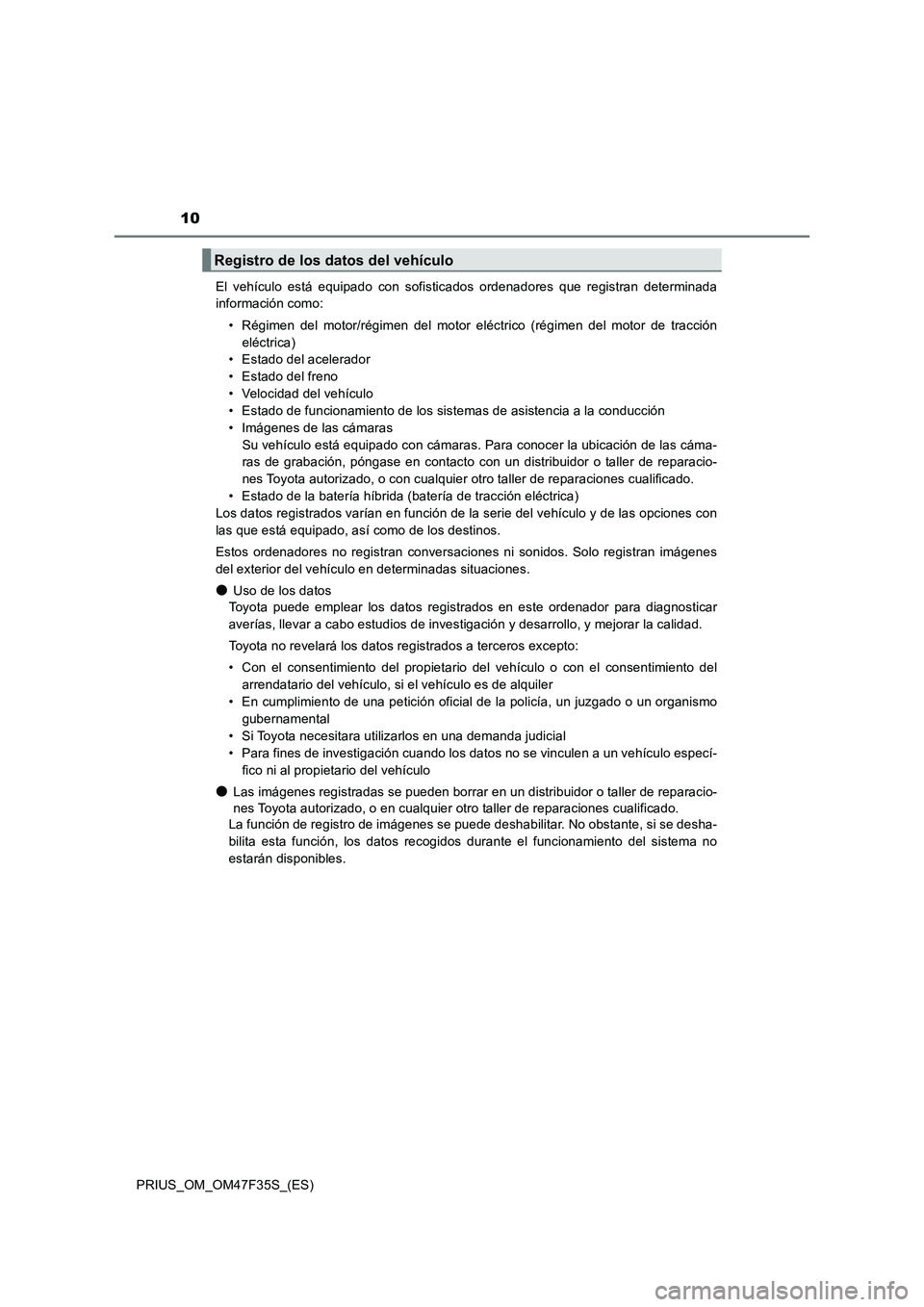 TOYOTA PRIUS 2023 Manual del propietario (in Spanish) 10
PRIUS_OM_OM47F35S_(ES)El vehículo está equipado con sofisticados ordenadores que registran determinada
información como:
• Régimen del motor/régimen del motor eléctrico (régimen del motor TOYOTA PRIUS 2023 Manual del propietario (in Spanish) 10
PRIUS_OM_OM47F35S_(ES)El vehículo está equipado con sofisticados ordenadores que registran determinada
información como:
• Régimen del motor/régimen del motor eléctrico (régimen del motor
