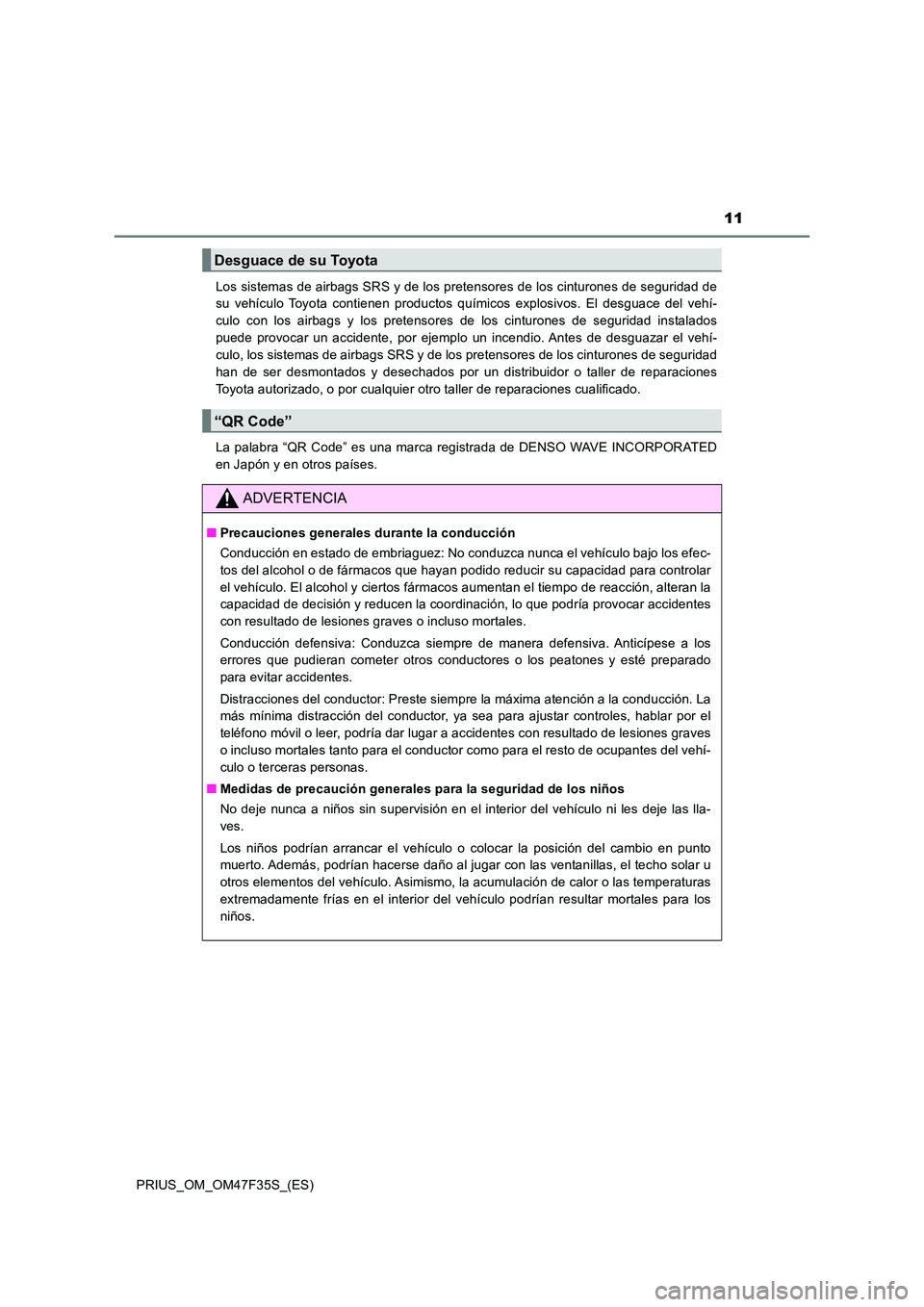TOYOTA PRIUS 2023 Manual del propietario (in Spanish) 11
PRIUS_OM_OM47F35S_(ES)
Los sistemas de airbags SRS y de los pretensores de los cinturones de seguridad de
su vehículo Toyota contienen productos químicos explosivos. El desguace del vehí-
cul TOYOTA PRIUS 2023 Manual del propietario (in Spanish) 11
PRIUS_OM_OM47F35S_(ES)
Los sistemas de airbags SRS y de los pretensores de los cinturones de seguridad de
su vehículo Toyota contienen productos químicos explosivos. El desguace del vehí-
cul