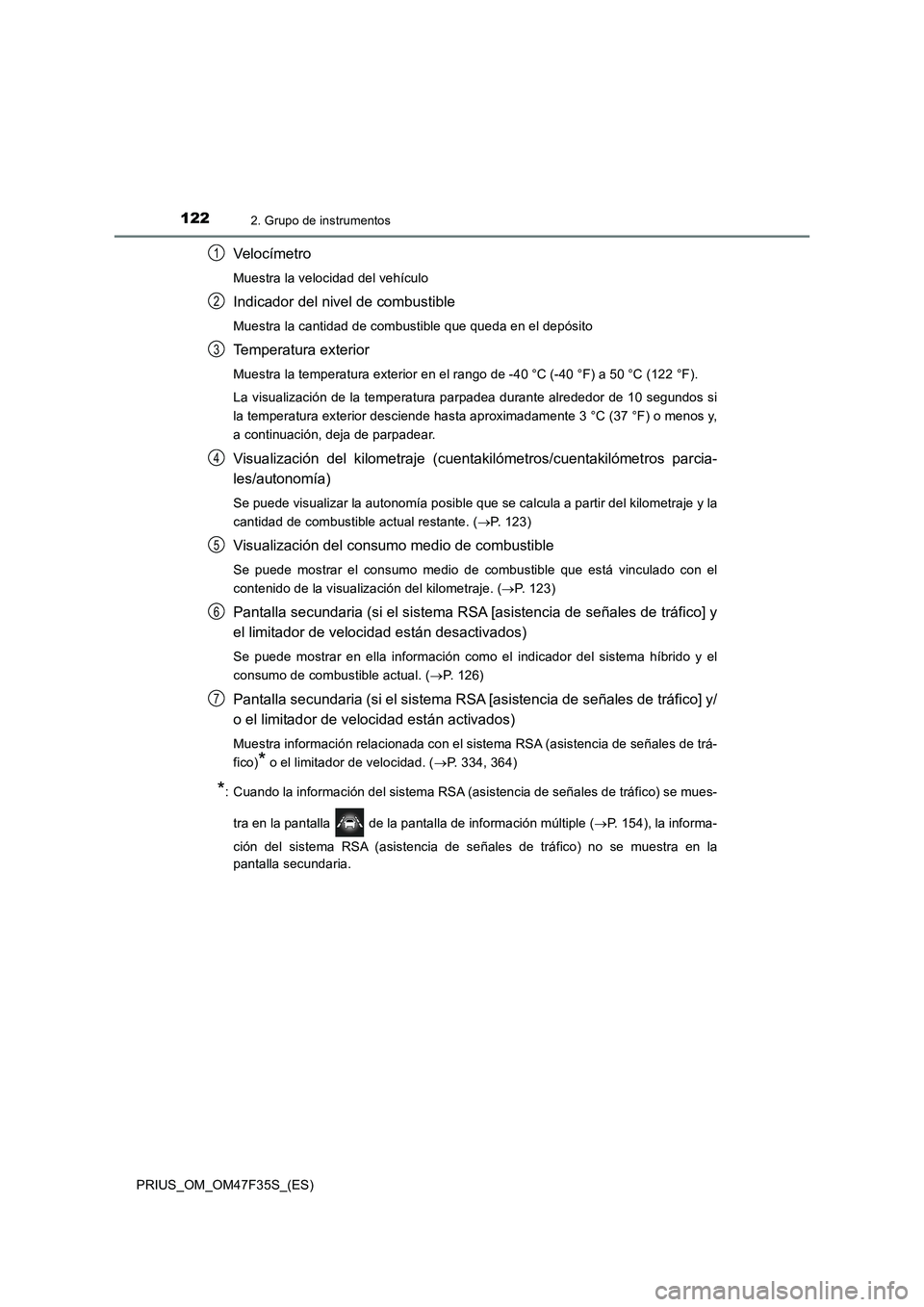 TOYOTA PRIUS 2023 Manual del propietario (in Spanish) 1222. Grupo de instrumentos
PRIUS_OM_OM47F35S_(ES)
Veloc ímetro
Muestra la velocidad del vehículo
Indicador del nivel de combustible
Muestra la cantidad de combustible que queda en el depósito
Temp TOYOTA PRIUS 2023 Manual del propietario (in Spanish) 1222. Grupo de instrumentos
PRIUS_OM_OM47F35S_(ES)
Veloc ímetro
Muestra la velocidad del vehículo
Indicador del nivel de combustible
Muestra la cantidad de combustible que queda en el depósito
Temp