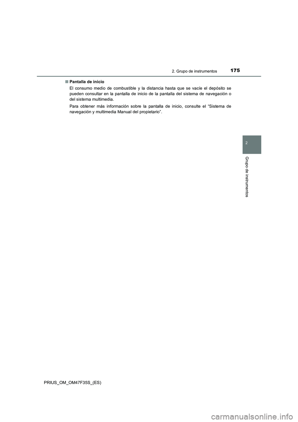 TOYOTA PRIUS 2023  Manual del propietario (in Spanish) 1752. Grupo de instrumentos
2
Grupo de instrumentos
PRIUS_OM_OM47F35S_(ES)■Pantalla de inicio
El consumo medio de combustible y la distancia hasta que se vacíe el depósito se
pueden consultar en l