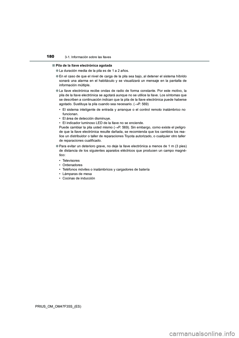 TOYOTA PRIUS 2023 Manual del propietario (in Spanish) 1803-1. Información sobre las llaves
PRIUS_OM_OM47F35S_(ES)■Pila de la llave electrónica agotada
●La duración media de la pila es de 1 a 2 años.
●En el caso de que el nivel de carga de la pi TOYOTA PRIUS 2023 Manual del propietario (in Spanish) 1803-1. Información sobre las llaves
PRIUS_OM_OM47F35S_(ES)■Pila de la llave electrónica agotada
●La duración media de la pila es de 1 a 2 años.
●En el caso de que el nivel de carga de la pi
