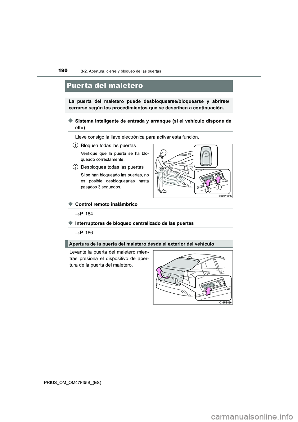 TOYOTA PRIUS 2023 Manual del propietario (in Spanish) 1903-2. Apertura, cierre y bloqueo de las puertas
PRIUS_OM_OM47F35S_(ES)
Puer ta del maletero
◆Sistema inteligente de entrada y arranque (si el vehículo dispone de
ello)
Lleve consigo la llave ele TOYOTA PRIUS 2023 Manual del propietario (in Spanish) 1903-2. Apertura, cierre y bloqueo de las puertas
PRIUS_OM_OM47F35S_(ES)
Puer ta del maletero
◆Sistema inteligente de entrada y arranque (si el vehículo dispone de
ello)
Lleve consigo la llave ele