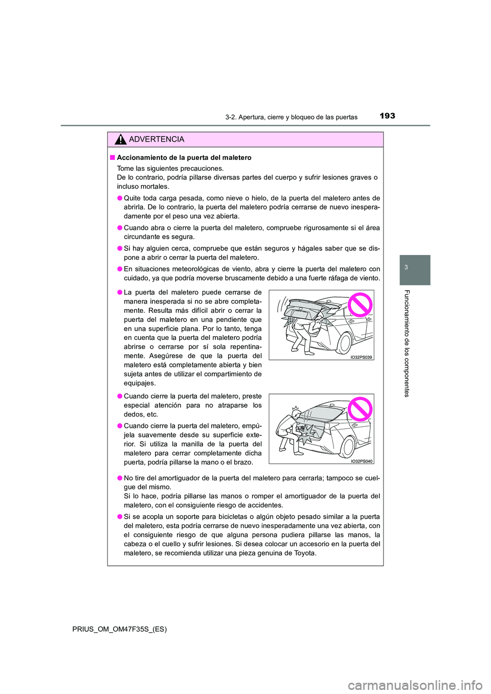TOYOTA PRIUS 2023 Manual del propietario (in Spanish) 1933-2. Apertura, cierre y bloqueo de las puertas
3
Funcionamiento de los componentes
PRIUS_OM_OM47F35S_(ES)
ADVERTENCIA
■Accionamiento de la puerta del maletero
Tome las siguientes precauciones. TOYOTA PRIUS 2023 Manual del propietario (in Spanish) 1933-2. Apertura, cierre y bloqueo de las puertas
3
Funcionamiento de los componentes
PRIUS_OM_OM47F35S_(ES)
ADVERTENCIA
■Accionamiento de la puerta del maletero
Tome las siguientes precauciones.