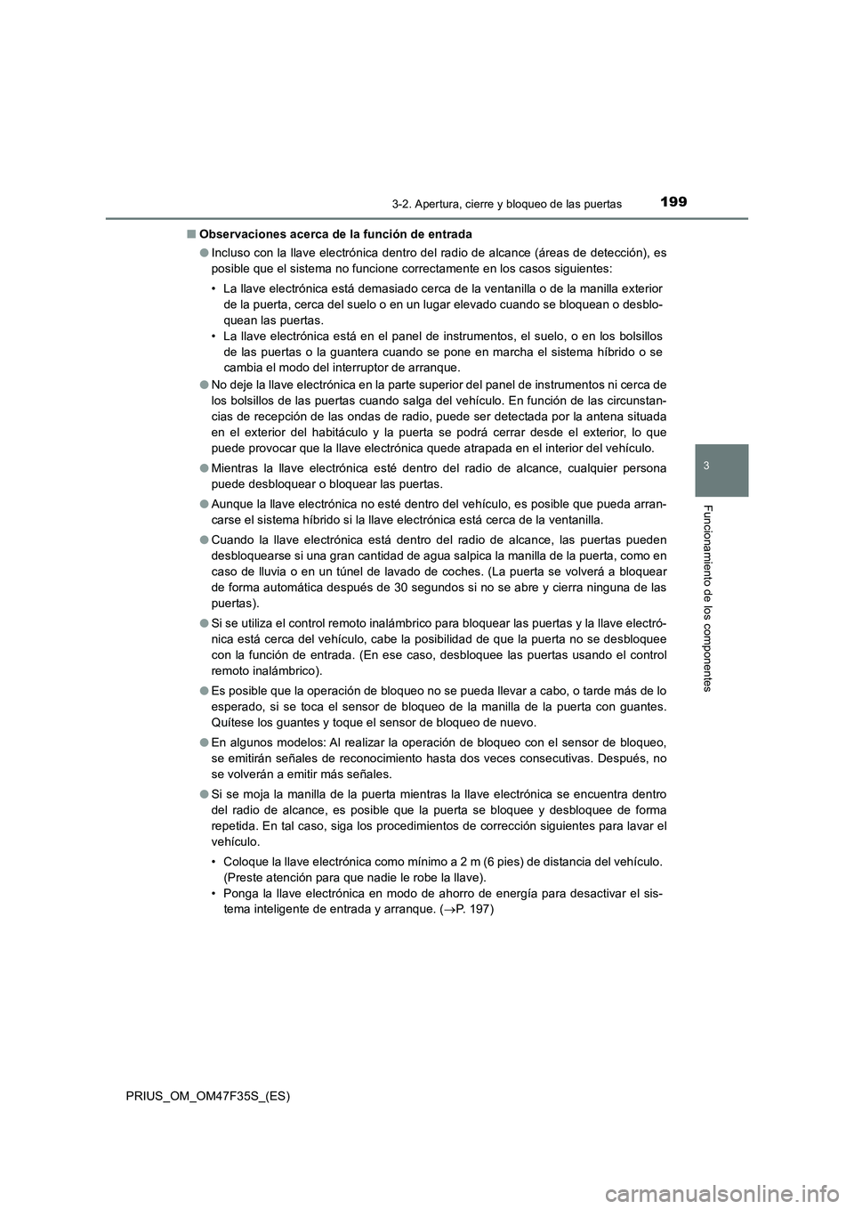 TOYOTA PRIUS 2023  Manual del propietario (in Spanish) 1993-2. Apertura, cierre y bloqueo de las puertas
3
Funcionamiento de los componentes
PRIUS_OM_OM47F35S_(ES)■Observaciones acerca de la función de entrada
●Incluso con la llave electrónica dentr