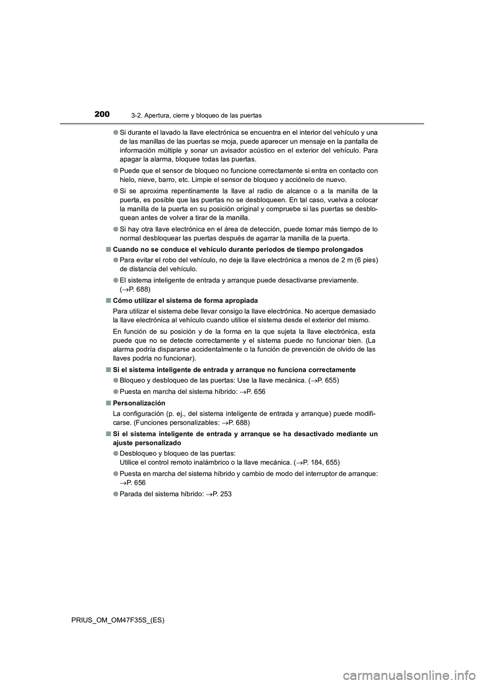 TOYOTA PRIUS 2023  Manual del propietario (in Spanish) 2003-2. Apertura, cierre y bloqueo de las puertas
PRIUS_OM_OM47F35S_(ES)●Si durante el lavado la llave electrónica se encuentra en el interior del vehículo y una
de las manillas de las puertas se 
