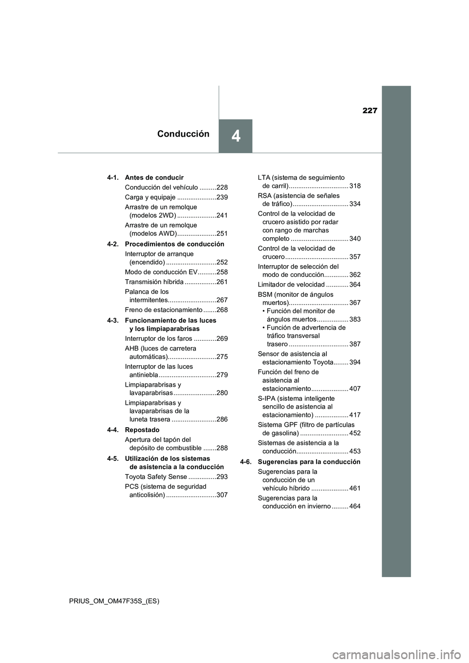 TOYOTA PRIUS 2023  Manual del propietario (in Spanish) 227
4Conducción
PRIUS_OM_OM47F35S_(ES)4-1. Antes de conducir
Conducción del vehículo .........228
Carga y equipaje .....................239
Arrastre de un remolque 
(modelos 2WD) ..................