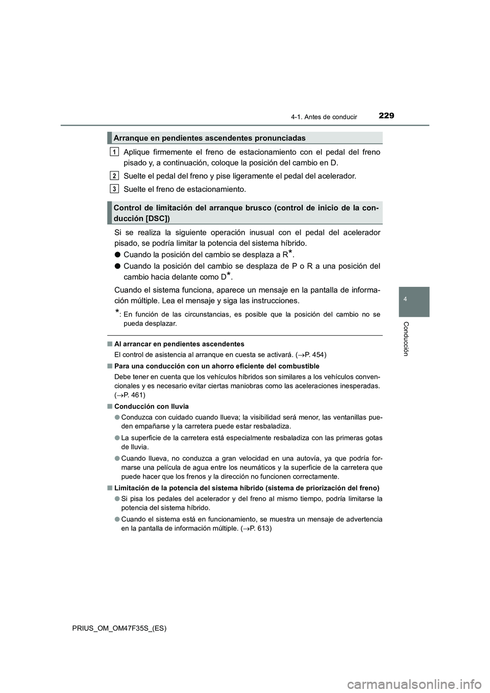 TOYOTA PRIUS 2023 Manual del propietario (in Spanish) 2294-1. Antes de conducir
4
Conducción
PRIUS_OM_OM47F35S_(ES)
Aplique firmemente el freno de estacionamiento con el pedal del freno
pisado y, a continuación, coloque la posición del cambio en D.
Su TOYOTA PRIUS 2023 Manual del propietario (in Spanish) 2294-1. Antes de conducir
4
Conducción
PRIUS_OM_OM47F35S_(ES)
Aplique firmemente el freno de estacionamiento con el pedal del freno
pisado y, a continuación, coloque la posición del cambio en D.
Su