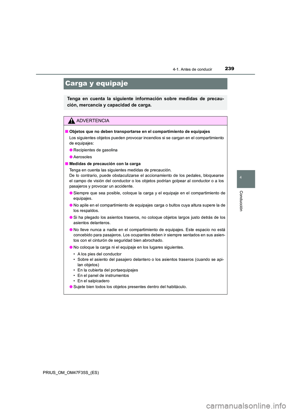 TOYOTA PRIUS 2023 Manual del propietario (in Spanish) 239
4
4-1. Antes de conducir
Conducción
PRIUS_OM_OM47F35S_(ES)
Carga y equipaje
Tenga en cuenta la siguiente información sobre medidas de precau-
ción, mercancía y capacidad de carga.
ADVERTENCIA TOYOTA PRIUS 2023 Manual del propietario (in Spanish) 239
4
4-1. Antes de conducir
Conducción
PRIUS_OM_OM47F35S_(ES)
Carga y equipaje
Tenga en cuenta la siguiente información sobre medidas de precau-
ción, mercancía y capacidad de carga.
ADVERTENCIA