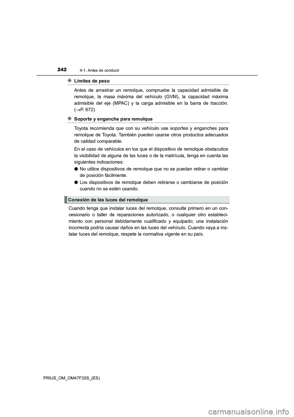 TOYOTA PRIUS 2023 Manual del propietario (in Spanish) 2424-1. Antes de conducir
PRIUS_OM_OM47F35S_(ES)
◆Límites de peso
Antes de arrastrar un remolque, compruebe la capacidad admisible de
remolque, la masa máxima del vehículo (GVM), la capacidad má TOYOTA PRIUS 2023 Manual del propietario (in Spanish) 2424-1. Antes de conducir
PRIUS_OM_OM47F35S_(ES)
◆Límites de peso
Antes de arrastrar un remolque, compruebe la capacidad admisible de
remolque, la masa máxima del vehículo (GVM), la capacidad má