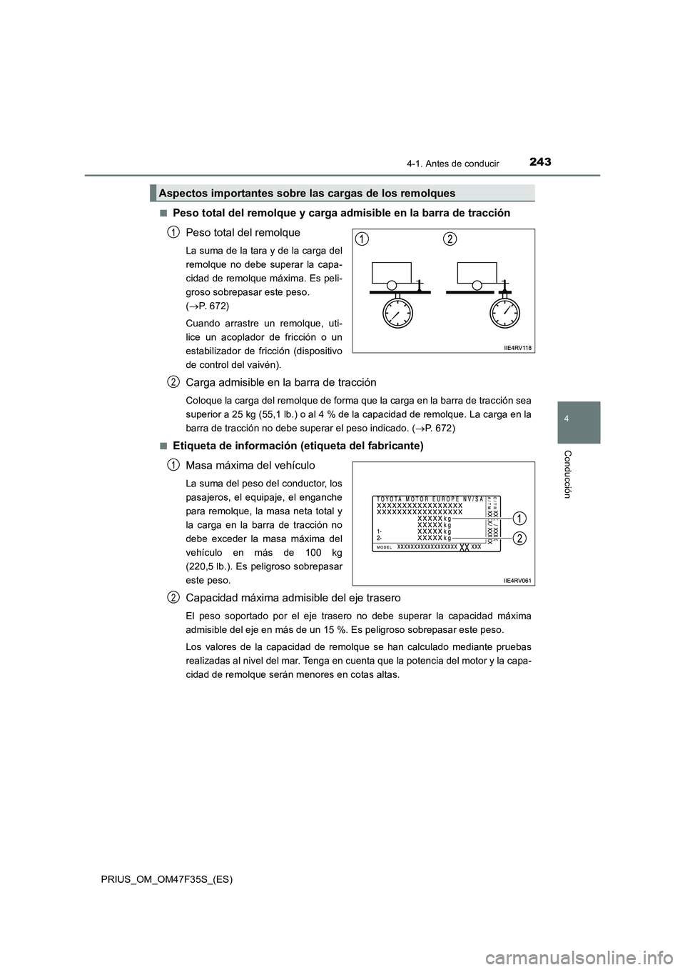 TOYOTA PRIUS 2023 Manual del propietario (in Spanish) 2434-1. Antes de conducir
4
Conducción
PRIUS_OM_OM47F35S_(ES)
■Peso total del remolque y carga admisible en la barra de tracción
Peso total del remolque
La suma de la tara y de la carga del
rem TOYOTA PRIUS 2023 Manual del propietario (in Spanish) 2434-1. Antes de conducir
4
Conducción
PRIUS_OM_OM47F35S_(ES)
■Peso total del remolque y carga admisible en la barra de tracción
Peso total del remolque
La suma de la tara y de la carga del
rem