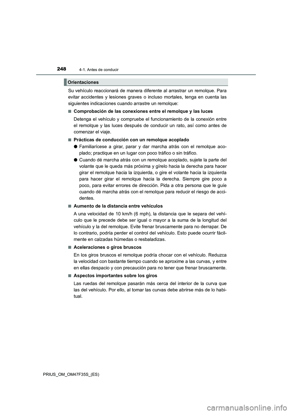 TOYOTA PRIUS 2023 Manual del propietario (in Spanish) 2484-1. Antes de conducir
PRIUS_OM_OM47F35S_(ES)
Su vehículo reaccionará de manera diferente al arrastrar un remolque. Para
evitar accidentes y lesiones graves o incluso mortales, tenga en cuenta la TOYOTA PRIUS 2023 Manual del propietario (in Spanish) 2484-1. Antes de conducir
PRIUS_OM_OM47F35S_(ES)
Su vehículo reaccionará de manera diferente al arrastrar un remolque. Para
evitar accidentes y lesiones graves o incluso mortales, tenga en cuenta la