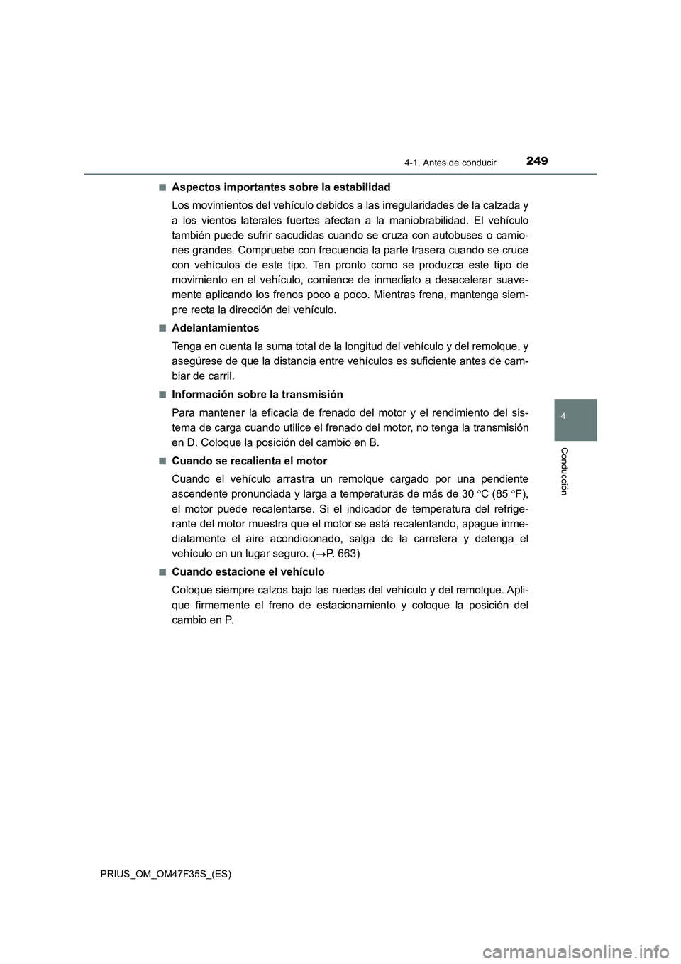 TOYOTA PRIUS 2023  Manual del propietario (in Spanish) 2494-1. Antes de conducir
4
Conducción
PRIUS_OM_OM47F35S_(ES)■
Aspectos importantes sobre la estabilidad
Los movimientos del vehículo debidos a las irregularidades de la calzada y
a los vientos la
