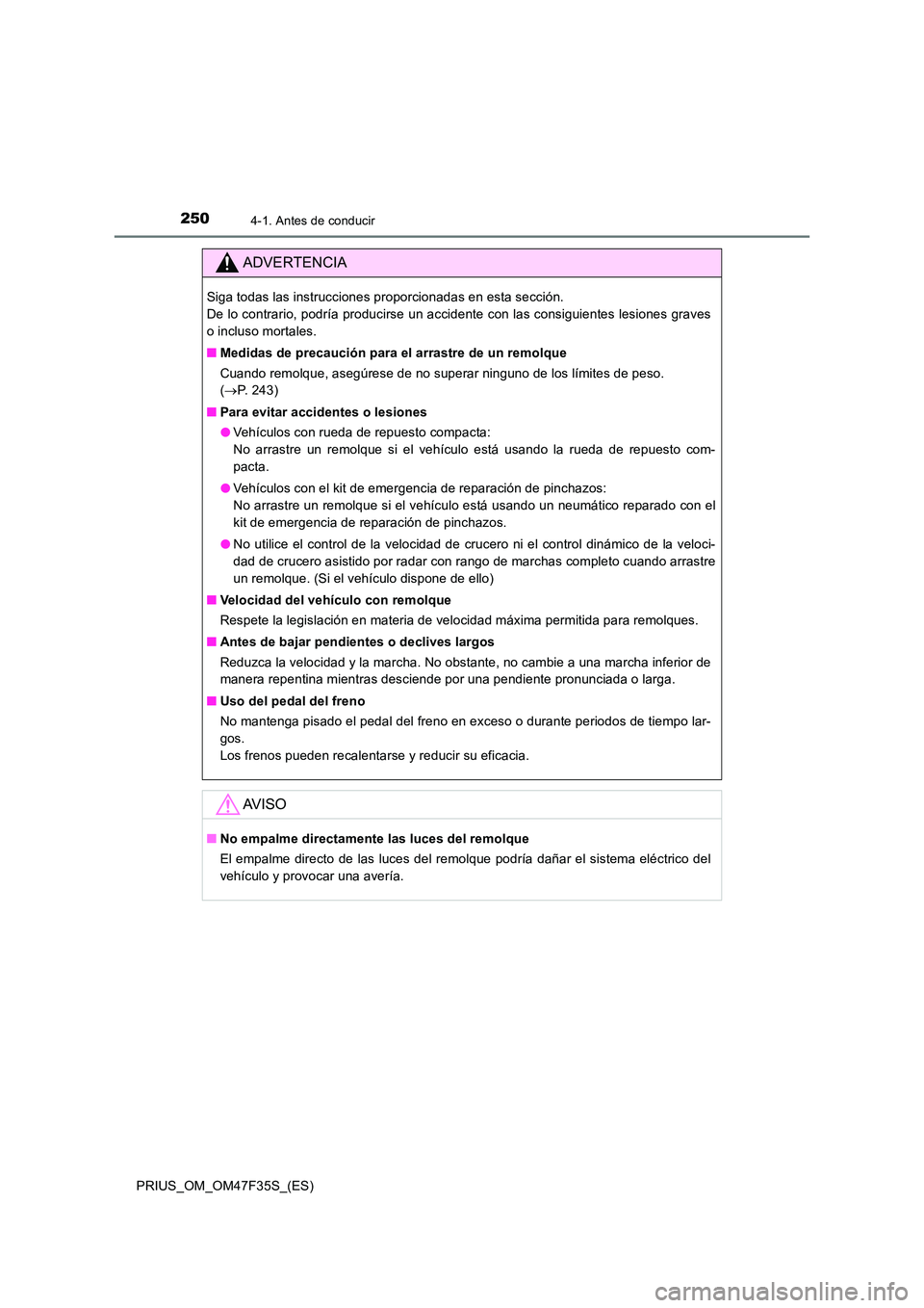TOYOTA PRIUS 2023  Manual del propietario (in Spanish) 2504-1. Antes de conducir
PRIUS_OM_OM47F35S_(ES)
ADVERTENCIA
Siga todas las instrucciones proporcionadas en esta sección.  
De lo contrario, podría producirse un accidente con las consiguientes lesi