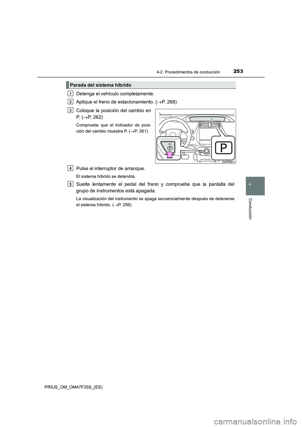 TOYOTA PRIUS 2023  Manual del propietario (in Spanish) 2534-2. Procedimientos de conducción
4
Conducción
PRIUS_OM_OM47F35S_(ES)
Detenga el vehículo completamente.
Aplique el freno de estacionamiento. (P. 268)
Coloque la posición del cambio en
P.  (