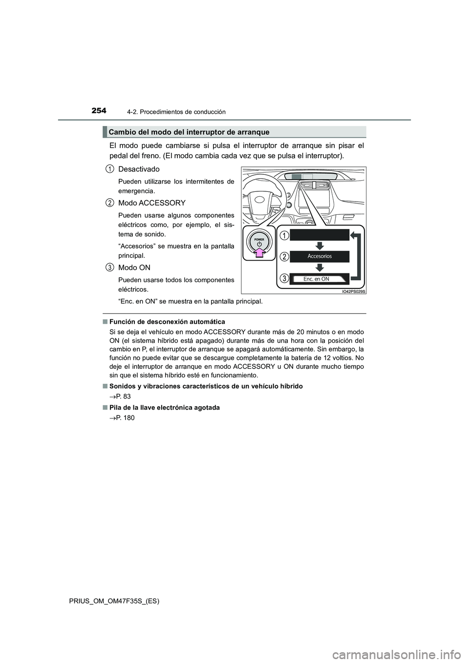 TOYOTA PRIUS 2023  Manual del propietario (in Spanish) 2544-2. Procedimientos de conducción
PRIUS_OM_OM47F35S_(ES)
El modo puede cambiarse si pulsa el interruptor de arranque sin pisar el
pedal del freno. (El modo cambia cada vez que se pulsa el interrup