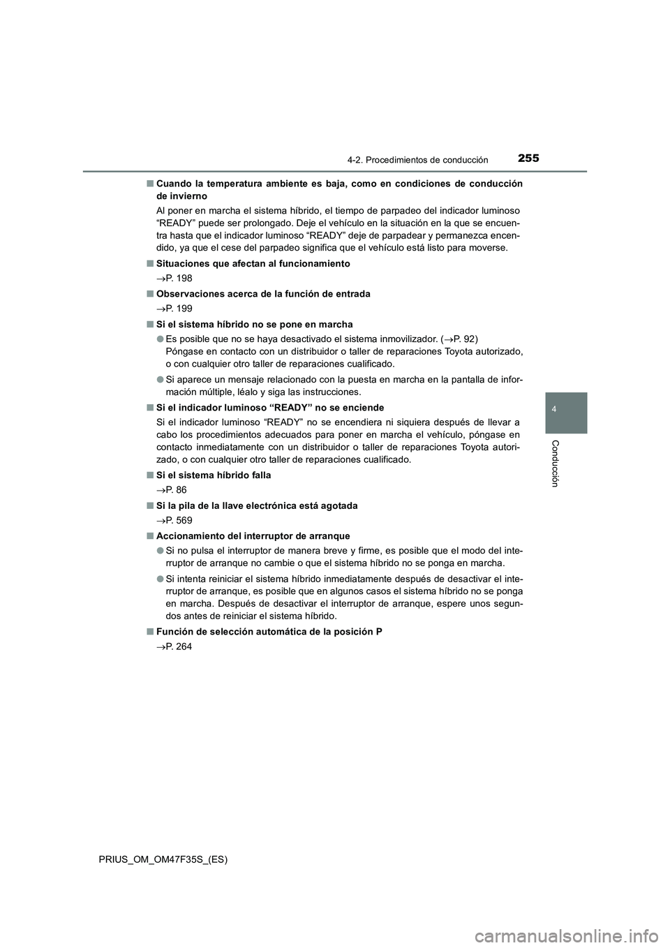 TOYOTA PRIUS 2023  Manual del propietario (in Spanish) 2554-2. Procedimientos de conducción
4
Conducción
PRIUS_OM_OM47F35S_(ES)■Cuando la temperatura ambiente es baja, como en condiciones de conducción
de invierno
Al poner en marcha el sistema híbri