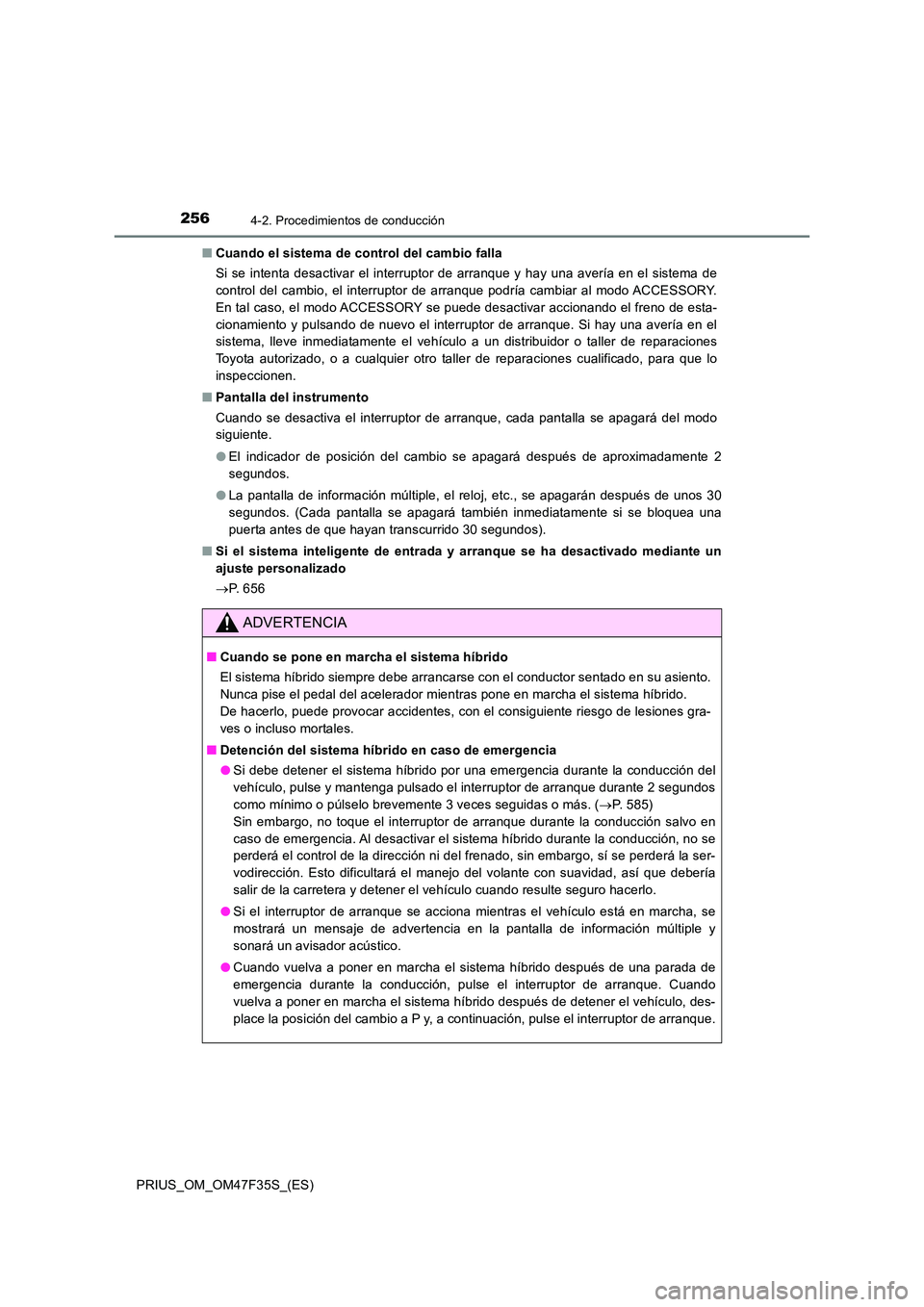 TOYOTA PRIUS 2023  Manual del propietario (in Spanish) 2564-2. Procedimientos de conducción
PRIUS_OM_OM47F35S_(ES) 
■ Cuando el sistema de control del cambio falla 
Si se intenta desactivar el interruptor de arranque y hay una avería en el sistema de 