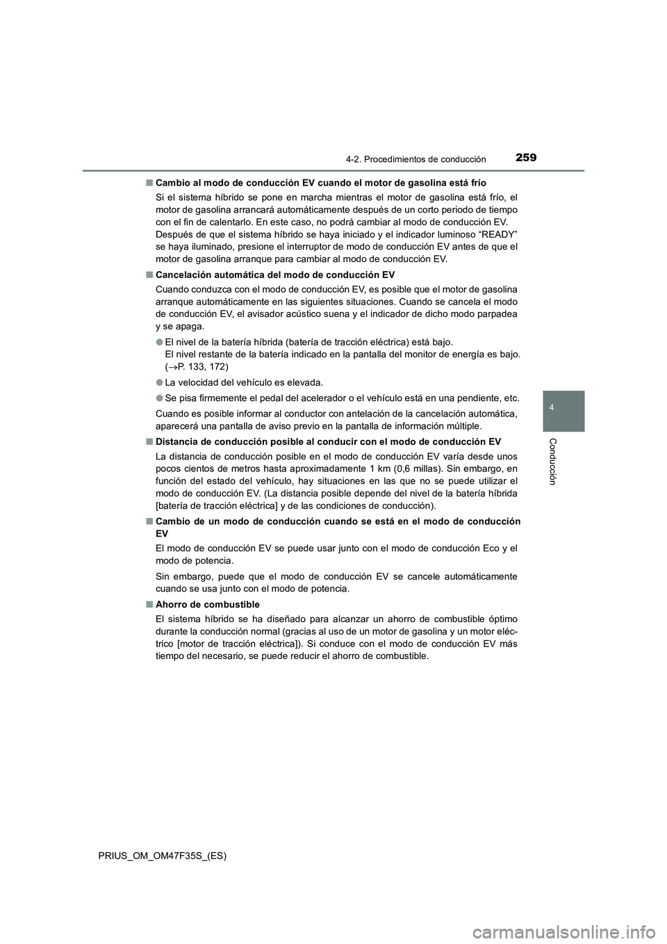 TOYOTA PRIUS 2023 Manual del propietario (in Spanish) 2594-2. Procedimientos de conducción
4
Conducción
PRIUS_OM_OM47F35S_(ES)■Cambio al modo de conducción EV cuando el motor de gasolina está frío
Si el sistema híbrido se pone en marcha mientras TOYOTA PRIUS 2023 Manual del propietario (in Spanish) 2594-2. Procedimientos de conducción
4
Conducción
PRIUS_OM_OM47F35S_(ES)■Cambio al modo de conducción EV cuando el motor de gasolina está frío
Si el sistema híbrido se pone en marcha mientras