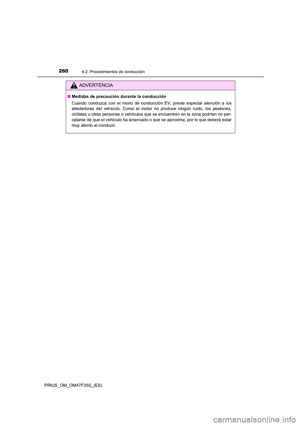 TOYOTA PRIUS 2023 Manual del propietario (in Spanish) 2604-2. Procedimientos de conducción
PRIUS_OM_OM47F35S_(ES)
ADVERTENCIA
■Medidas de precaución durante la conducción
Cuando conduzca con el modo de conducción EV, preste especial atención a lo TOYOTA PRIUS 2023 Manual del propietario (in Spanish) 2604-2. Procedimientos de conducción
PRIUS_OM_OM47F35S_(ES)
ADVERTENCIA
■Medidas de precaución durante la conducción
Cuando conduzca con el modo de conducción EV, preste especial atención a lo