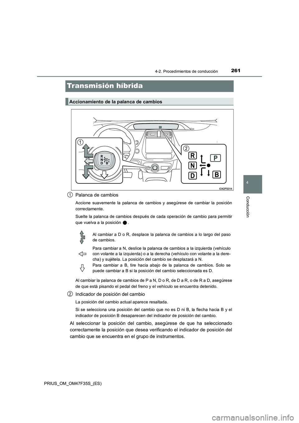 TOYOTA PRIUS 2023 Manual del propietario (in Spanish) 261
4
4-2. Procedimientos de conducción
Conducción
PRIUS_OM_OM47F35S_(ES)
Transmisión híbrida
Palanca de cambios
Accione suavemente la palanca de cambios y asegúrese de cambiar la posición
corr TOYOTA PRIUS 2023 Manual del propietario (in Spanish) 261
4
4-2. Procedimientos de conducción
Conducción
PRIUS_OM_OM47F35S_(ES)
Transmisión híbrida
Palanca de cambios
Accione suavemente la palanca de cambios y asegúrese de cambiar la posición
corr