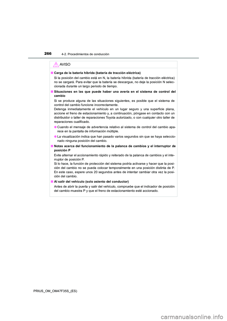 TOYOTA PRIUS 2023 Manual del propietario (in Spanish) 2664-2. Procedimientos de conducción
PRIUS_OM_OM47F35S_(ES)
AV I S O
■Carga de la batería híbrida (batería de tracción eléctrica)
Si la posición del cambio está en N, la batería híbrida ( TOYOTA PRIUS 2023 Manual del propietario (in Spanish) 2664-2. Procedimientos de conducción
PRIUS_OM_OM47F35S_(ES)
AV I S O
■Carga de la batería híbrida (batería de tracción eléctrica)
Si la posición del cambio está en N, la batería híbrida (