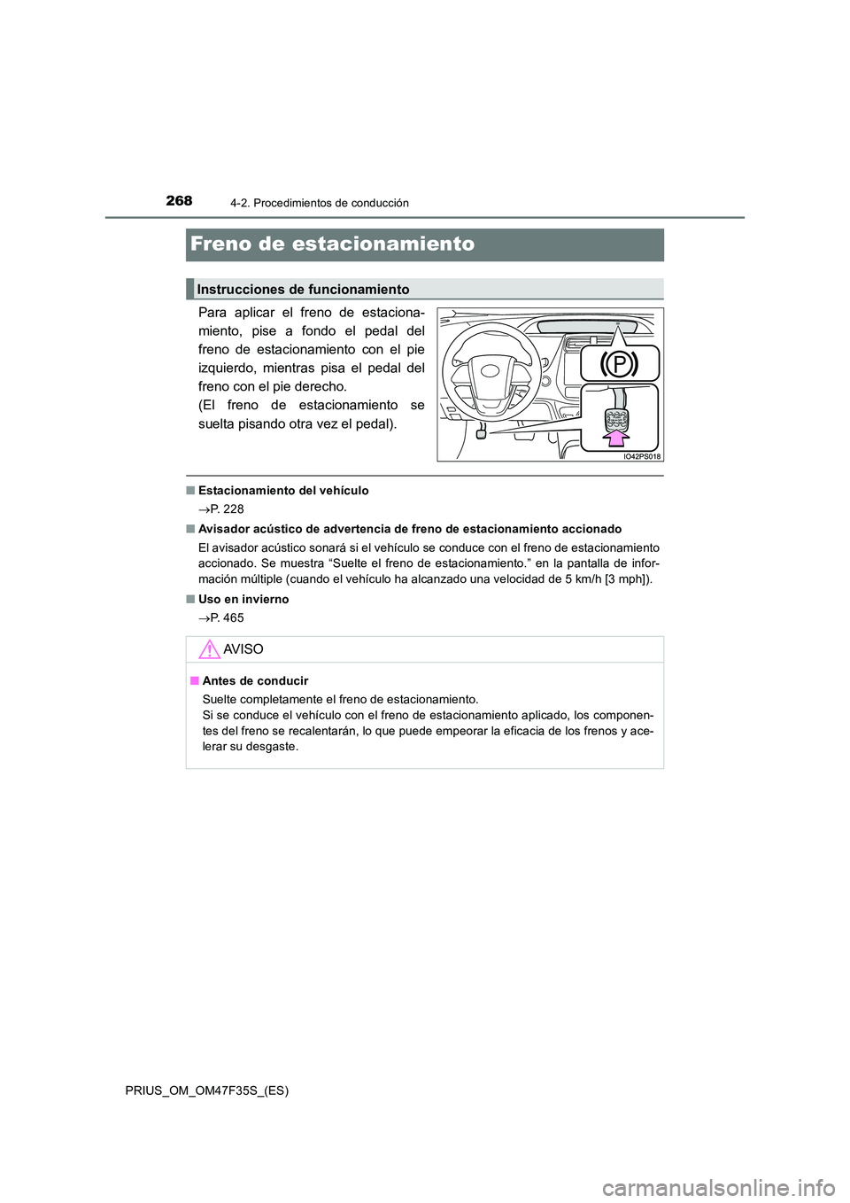TOYOTA PRIUS 2023 Manual del propietario (in Spanish) 2684-2. Procedimientos de conducción
PRIUS_OM_OM47F35S_(ES)
Freno de estacionamiento
Para aplicar el freno de estaciona-
miento, pise a fondo el pedal del
freno de estacionamiento con el pie
izquie TOYOTA PRIUS 2023 Manual del propietario (in Spanish) 2684-2. Procedimientos de conducción
PRIUS_OM_OM47F35S_(ES)
Freno de estacionamiento
Para aplicar el freno de estaciona-
miento, pise a fondo el pedal del
freno de estacionamiento con el pie
izquie