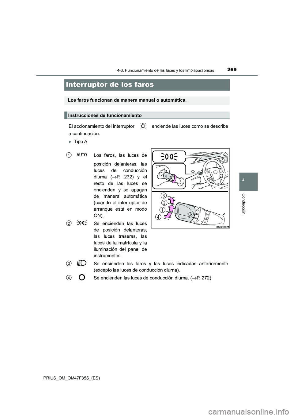 TOYOTA PRIUS 2023 Manual del propietario (in Spanish) 269
4
4-3. Funcionamiento de las luces y los limpiaparabrisas
Conducción
PRIUS_OM_OM47F35S_(ES)
Interruptor de los faros
El accionamiento del interruptor enciende las luces como se describe
a cont TOYOTA PRIUS 2023 Manual del propietario (in Spanish) 269
4
4-3. Funcionamiento de las luces y los limpiaparabrisas
Conducción
PRIUS_OM_OM47F35S_(ES)
Interruptor de los faros
El accionamiento del interruptor enciende las luces como se describe
a cont