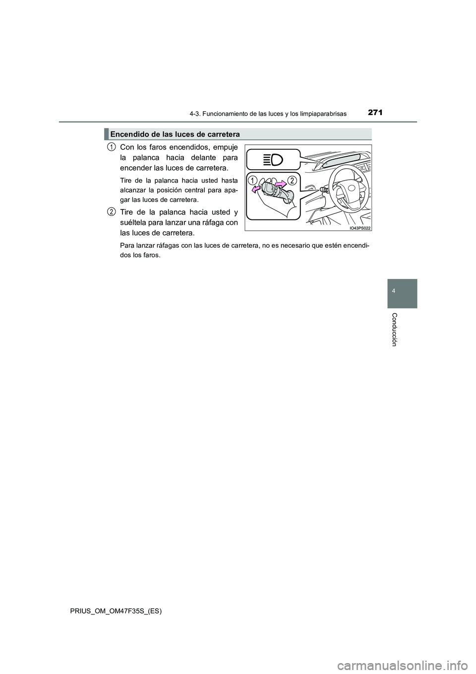 TOYOTA PRIUS 2023 Manual del propietario (in Spanish) 2714-3. Funcionamiento de las luces y los limpiaparabrisas
4
Conducción
PRIUS_OM_OM47F35S_(ES)
Con los faros encendidos, empuje
la palanca hacia delante para
encender las luces de carretera.
Tire d TOYOTA PRIUS 2023 Manual del propietario (in Spanish) 2714-3. Funcionamiento de las luces y los limpiaparabrisas
4
Conducción
PRIUS_OM_OM47F35S_(ES)
Con los faros encendidos, empuje
la palanca hacia delante para
encender las luces de carretera.
Tire d