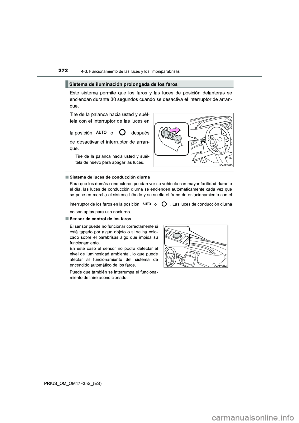 TOYOTA PRIUS 2023 Manual del propietario (in Spanish) 2724-3. Funcionamiento de las luces y los limpiaparabrisas
PRIUS_OM_OM47F35S_(ES)
Este sistema permite que los faros y las luces de posición delanteras se
enciendan durante 30 segundos cuando se des TOYOTA PRIUS 2023 Manual del propietario (in Spanish) 2724-3. Funcionamiento de las luces y los limpiaparabrisas
PRIUS_OM_OM47F35S_(ES)
Este sistema permite que los faros y las luces de posición delanteras se
enciendan durante 30 segundos cuando se des