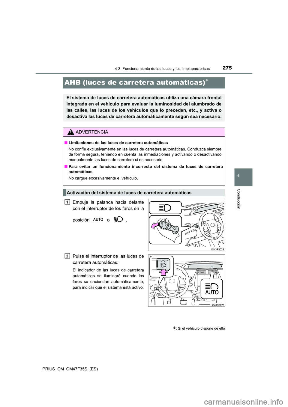 TOYOTA PRIUS 2023 Manual del propietario (in Spanish) 275
4
4-3. Funcionamiento de las luces y los limpiaparabrisas
Conducción
PRIUS_OM_OM47F35S_(ES)
AHB (luces de carretera automáticas)
Empuje la palanca hacia delante
con el interruptor de los far TOYOTA PRIUS 2023 Manual del propietario (in Spanish) 275
4
4-3. Funcionamiento de las luces y los limpiaparabrisas
Conducción
PRIUS_OM_OM47F35S_(ES)
AHB (luces de carretera automáticas)
Empuje la palanca hacia delante
con el interruptor de los far
