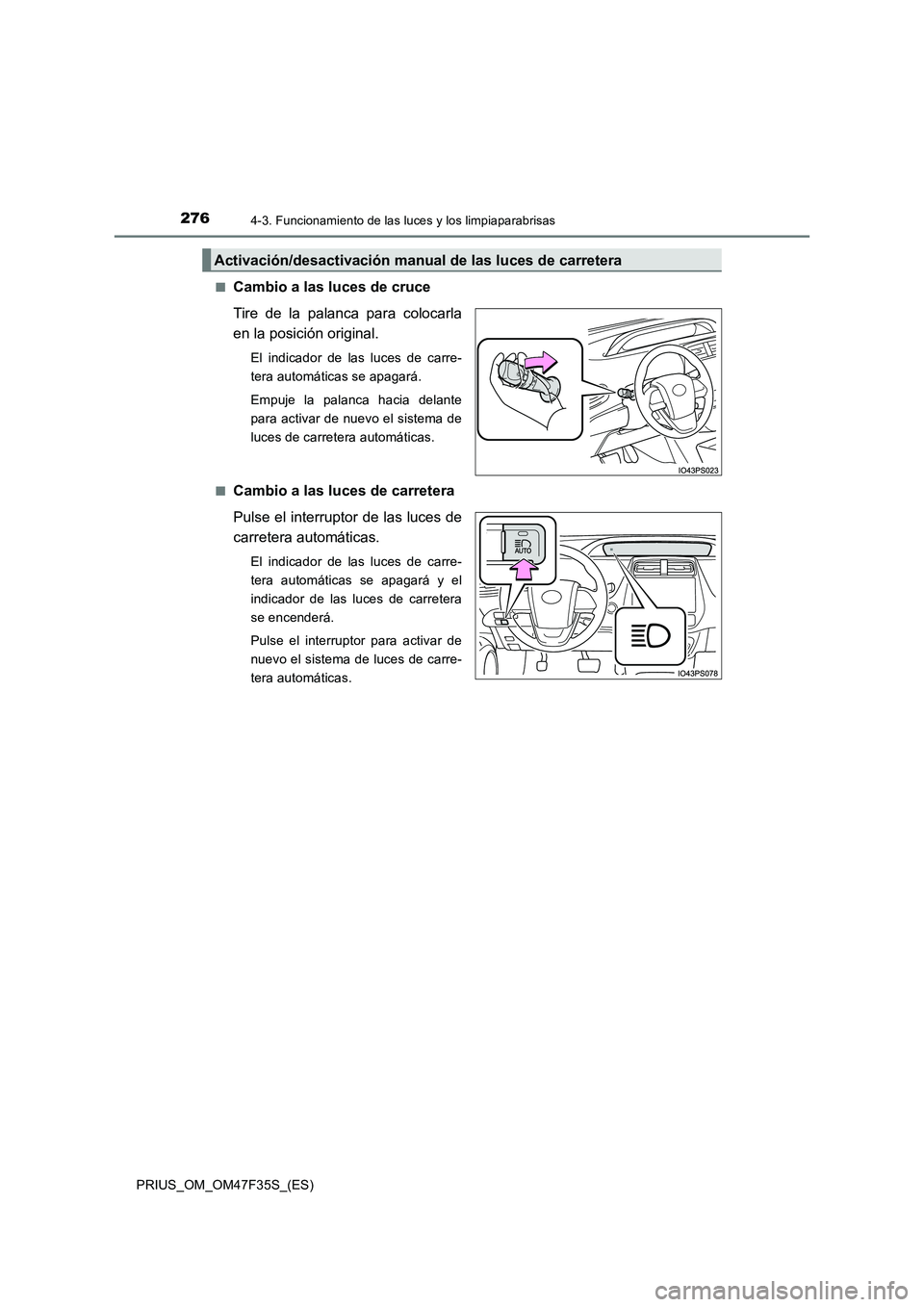 TOYOTA PRIUS 2023 Manual del propietario (in Spanish) 2764-3. Funcionamiento de las luces y los limpiaparabrisas
PRIUS_OM_OM47F35S_(ES)
■Cambio a las luces de cruce
Tire de la palanca para colocarla
en la posición original.
El indicador de las luce TOYOTA PRIUS 2023 Manual del propietario (in Spanish) 2764-3. Funcionamiento de las luces y los limpiaparabrisas
PRIUS_OM_OM47F35S_(ES)
■Cambio a las luces de cruce
Tire de la palanca para colocarla
en la posición original.
El indicador de las luce