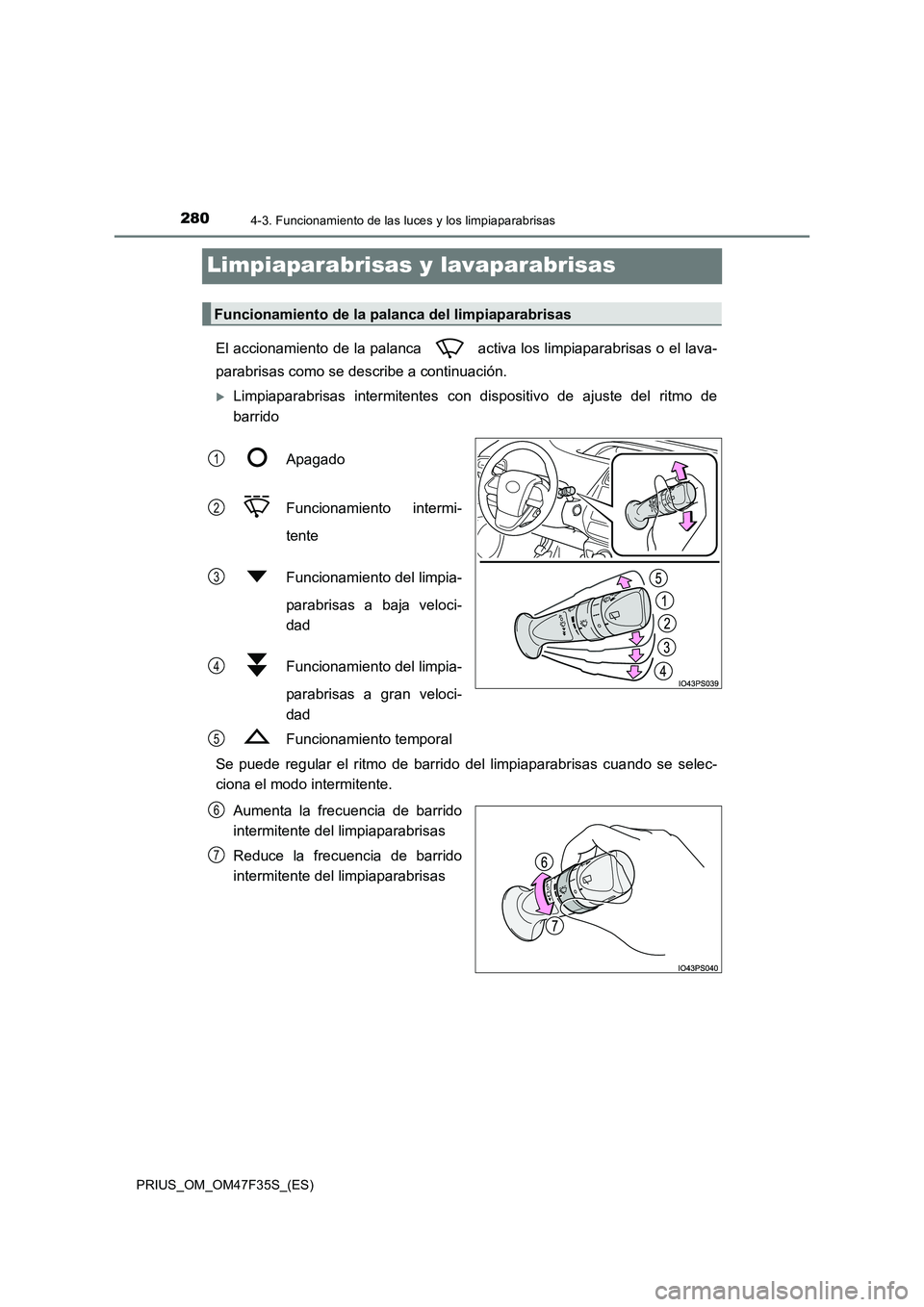 TOYOTA PRIUS 2023  Manual del propietario (in Spanish) 2804-3. Funcionamiento de las luces y los limpiaparabrisas
PRIUS_OM_OM47F35S_(ES)
Limpiaparabrisas y lavaparabrisas
El accionamiento de la palanca   activa los limpiaparabrisas o el lava- 
parabrisas 